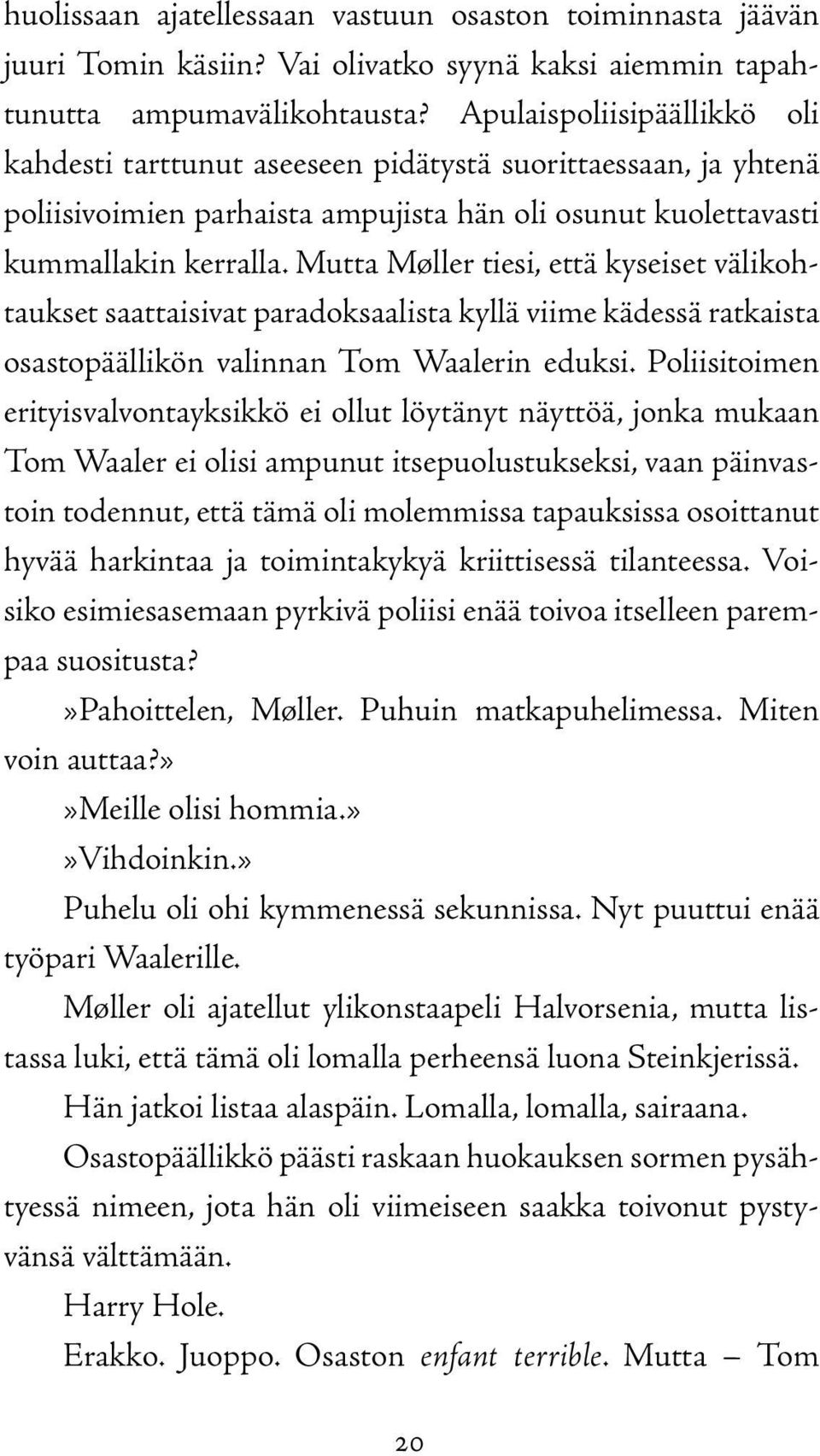 Mutta Møller tiesi, että kyseiset välikohtaukset saattaisivat paradoksaalista kyllä viime kädessä ratkaista osastopäällikön valinnan Tom Waalerin eduksi.