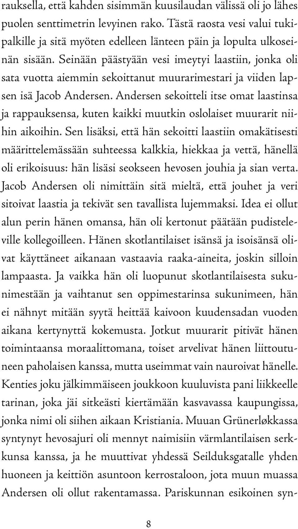 Seinään päästyään vesi imeytyi laastiin, jonka oli sata vuotta aiemmin sekoittanut muurarimestari ja viiden lapsen isä Jacob Andersen.