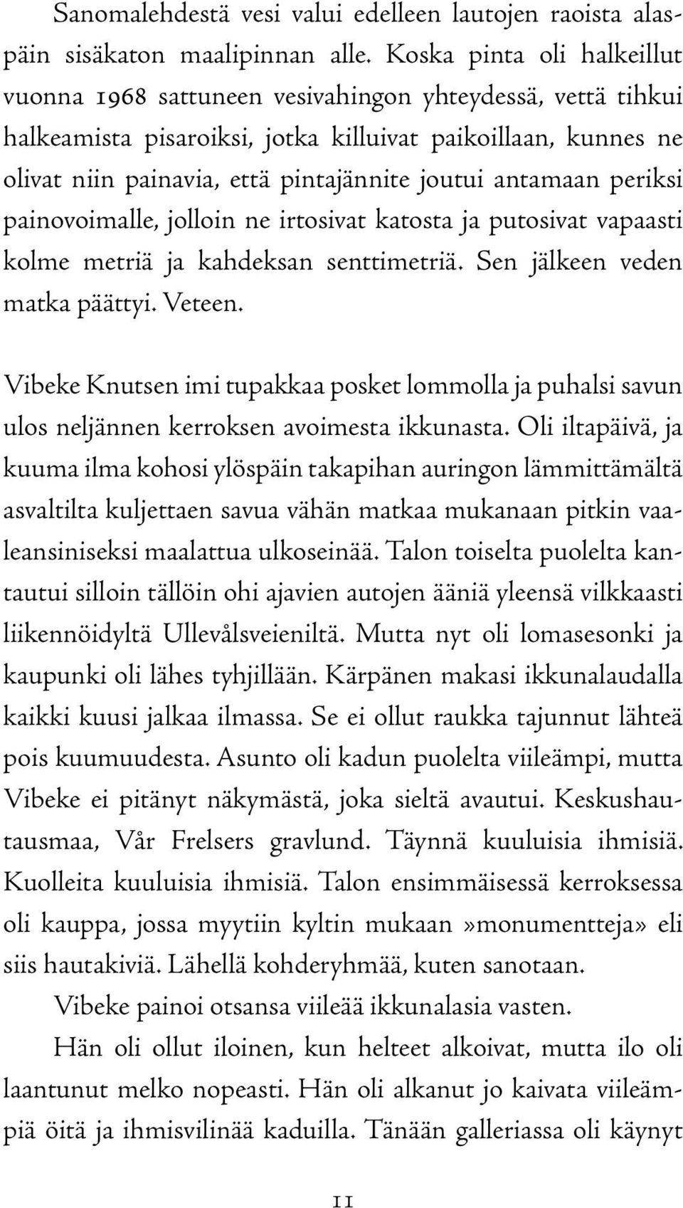 antamaan periksi painovoimalle, jolloin ne irtosivat katosta ja putosivat vapaasti kolme metriä ja kahdeksan senttimetriä. Sen jälkeen veden matka päättyi. Veteen.