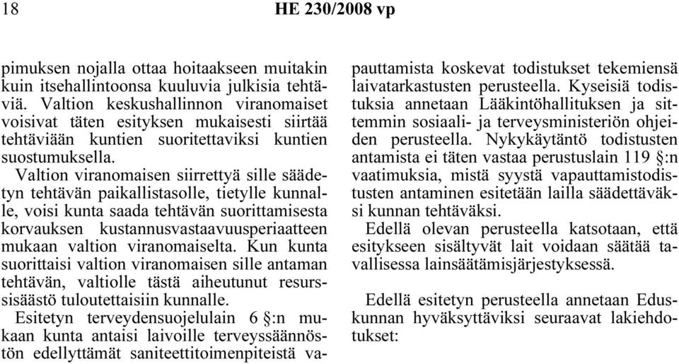 Valtion viranomaisen siirrettyä sille säädetyn tehtävän paikallistasolle, tietylle kunnalle, voisi kunta saada tehtävän suorittamisesta korvauksen kustannusvastaavuusperiaatteen mukaan valtion