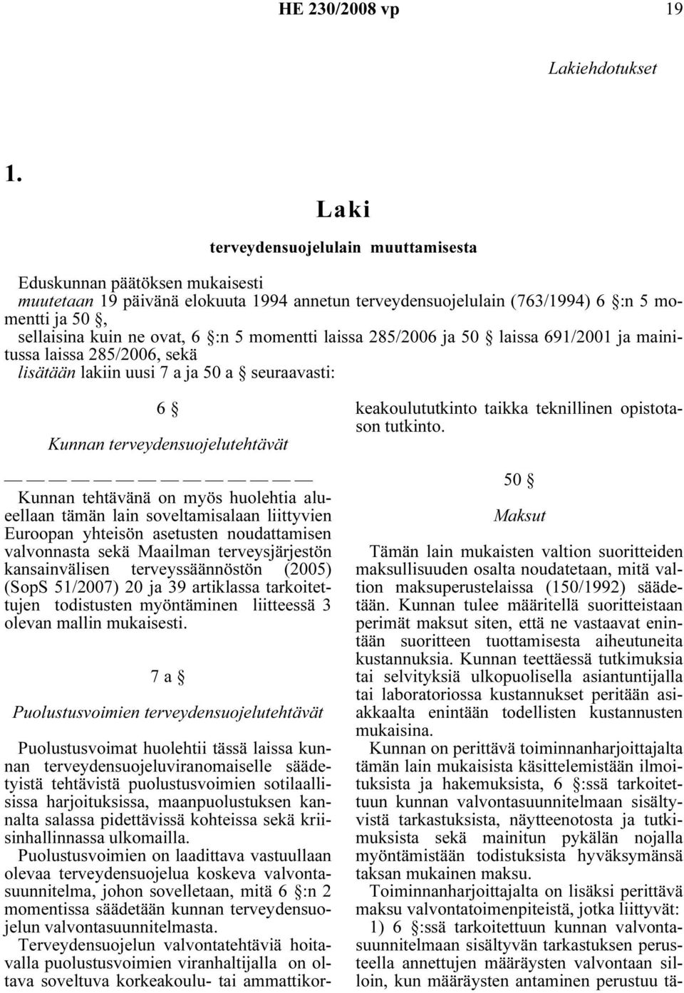 5 momentti laissa 285/2006 ja 50 laissa 691/2001 ja mainitussa laissa 285/2006, sekä lisätään lakiin uusi 7 a ja 50 a seuraavasti: 6 Kunnan terveydensuojelutehtävät Kunnan tehtävänä on myös huolehtia