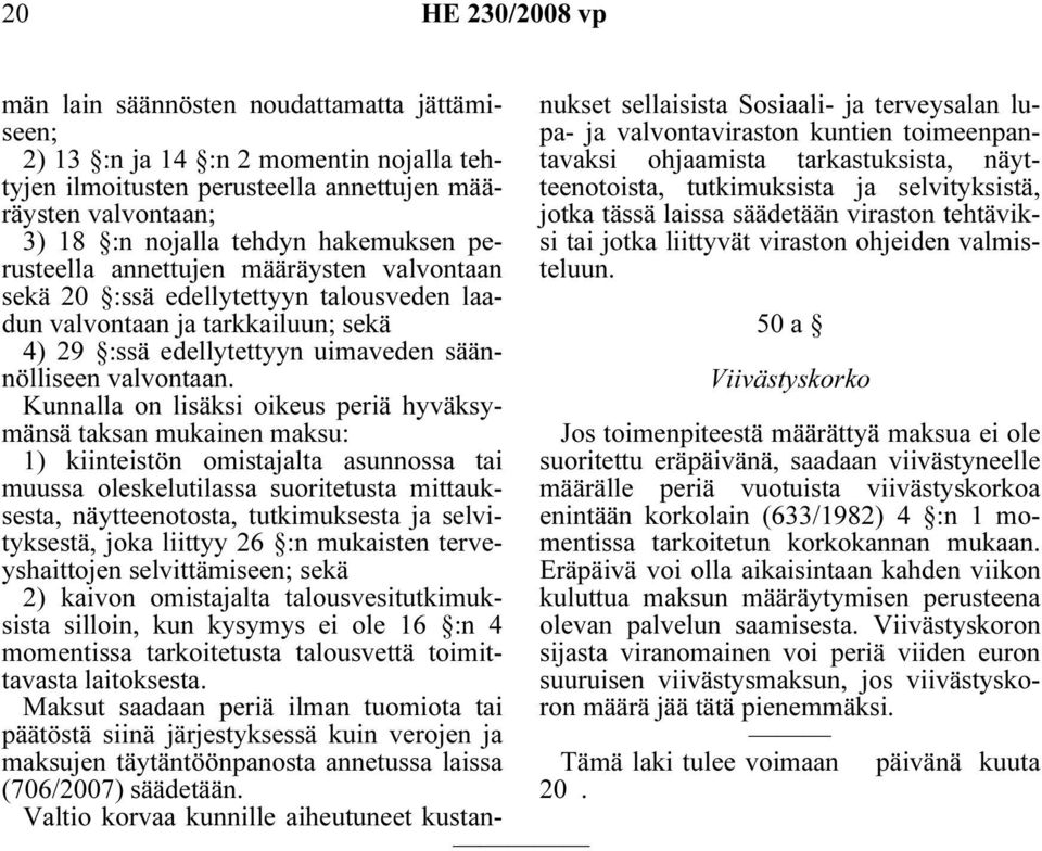 Kunnalla on lisäksi oikeus periä hyväksymänsä taksan mukainen maksu: 1) kiinteistön omistajalta asunnossa tai muussa oleskelutilassa suoritetusta mittauksesta, näytteenotosta, tutkimuksesta ja