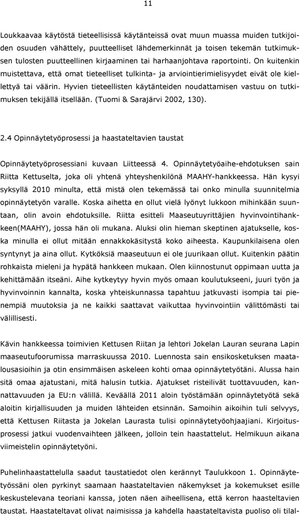 Hyvien tieteellisten käytänteiden noudattamisen vastuu on tutkimuksen tekijällä itsellään. (Tuomi & Sarajärvi 20