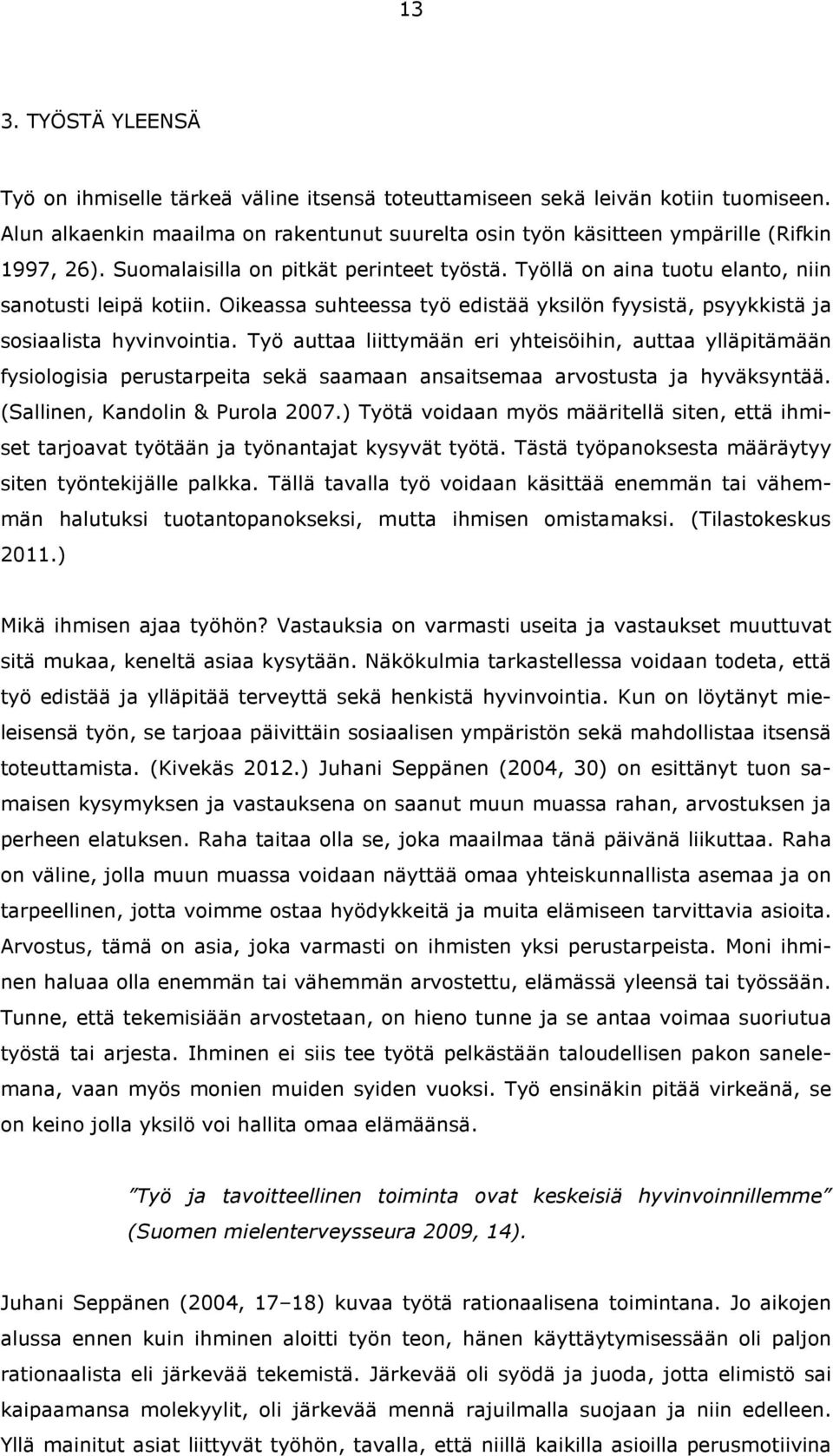 Työ auttaa liittymään eri yhteisöihin, auttaa ylläpitämään fysiologisia perustarpeita sekä saamaan ansaitsemaa arvostusta ja hyväksyntää. (Sallinen, Kandolin & Purola 2007.