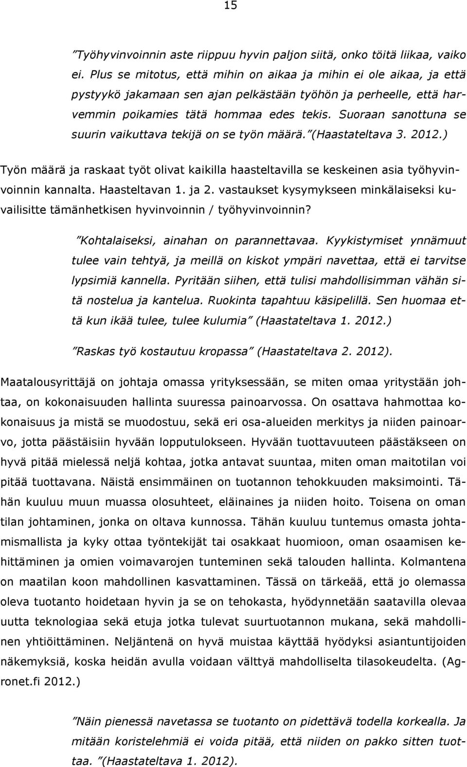 Suoraan sanottuna se suurin vaikuttava tekijä on se työn määrä. (Haastateltava 3. 2012.) Työn määrä ja raskaat työt olivat kaikilla haasteltavilla se keskeinen asia työhyvinvoinnin kannalta.