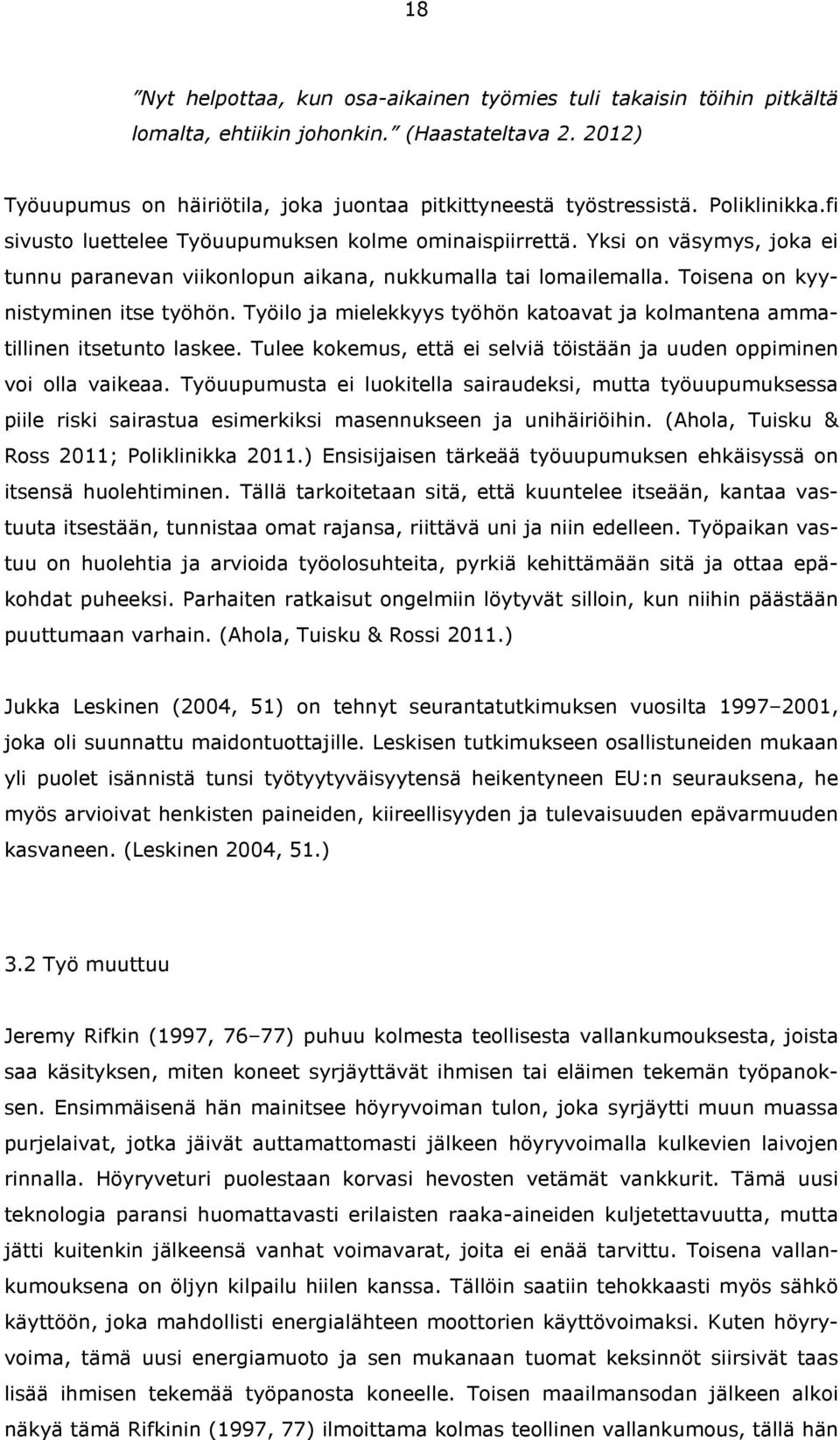 Työilo ja mielekkyys työhön katoavat ja kolmantena ammatillinen itsetunto laskee. Tulee kokemus, että ei selviä töistään ja uuden oppiminen voi olla vaikeaa.