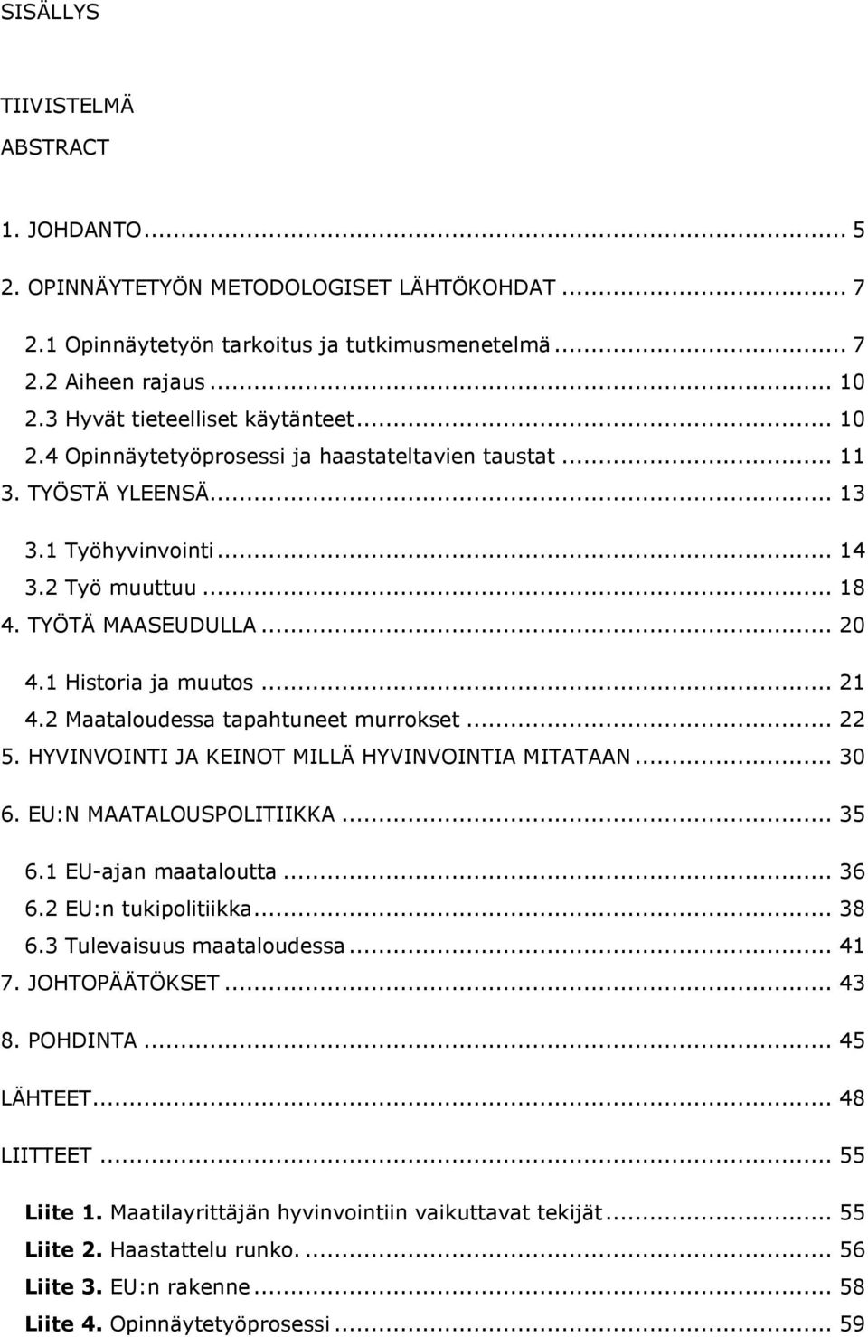 1 Historia ja muutos... 21 4.2 Maataloudessa tapahtuneet murrokset... 22 5. HYVINVOINTI JA KEINOT MILLÄ HYVINVOINTIA MITATAAN... 30 6. EU:N MAATALOUSPOLITIIKKA... 35 6.1 EU-ajan maataloutta... 36 6.