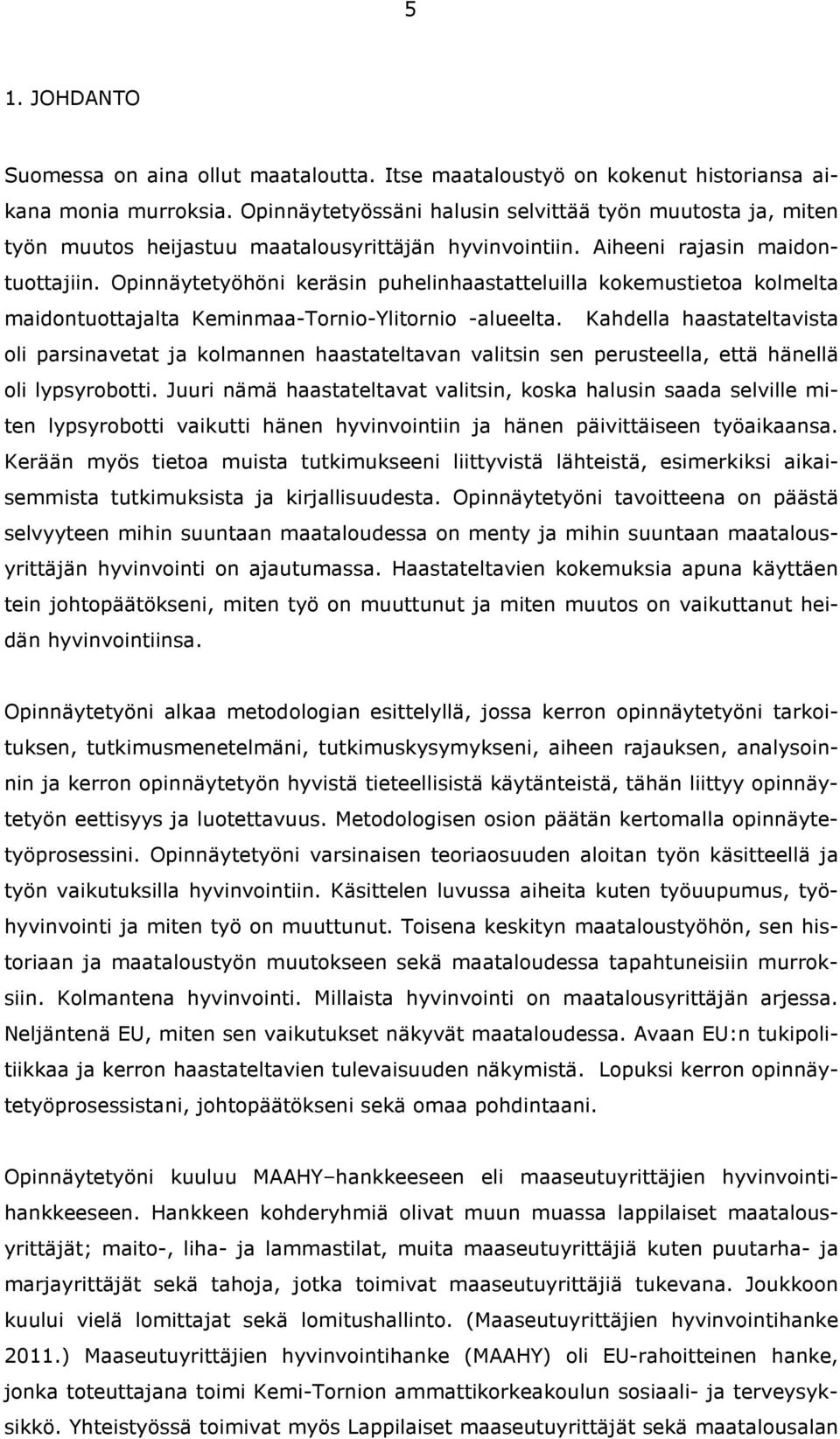 Opinnäytetyöhöni keräsin puhelinhaastatteluilla kokemustietoa kolmelta maidontuottajalta Keminmaa-Tornio-Ylitornio -alueelta.