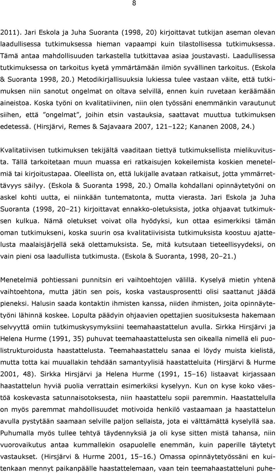 ) Metodikirjallisuuksia lukiessa tulee vastaan väite, että tutkimuksen niin sanotut ongelmat on oltava selvillä, ennen kuin ruvetaan keräämään aineistoa.