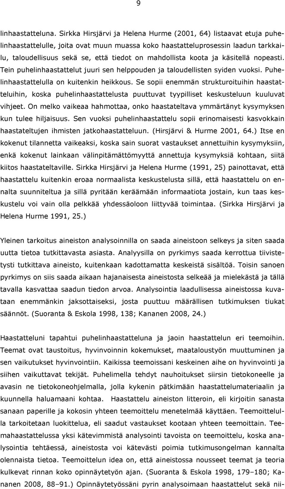 mahdollista koota ja käsitellä nopeasti. Tein puhelinhaastattelut juuri sen helppouden ja taloudellisten syiden vuoksi. Puhelinhaastattelulla on kuitenkin heikkous.