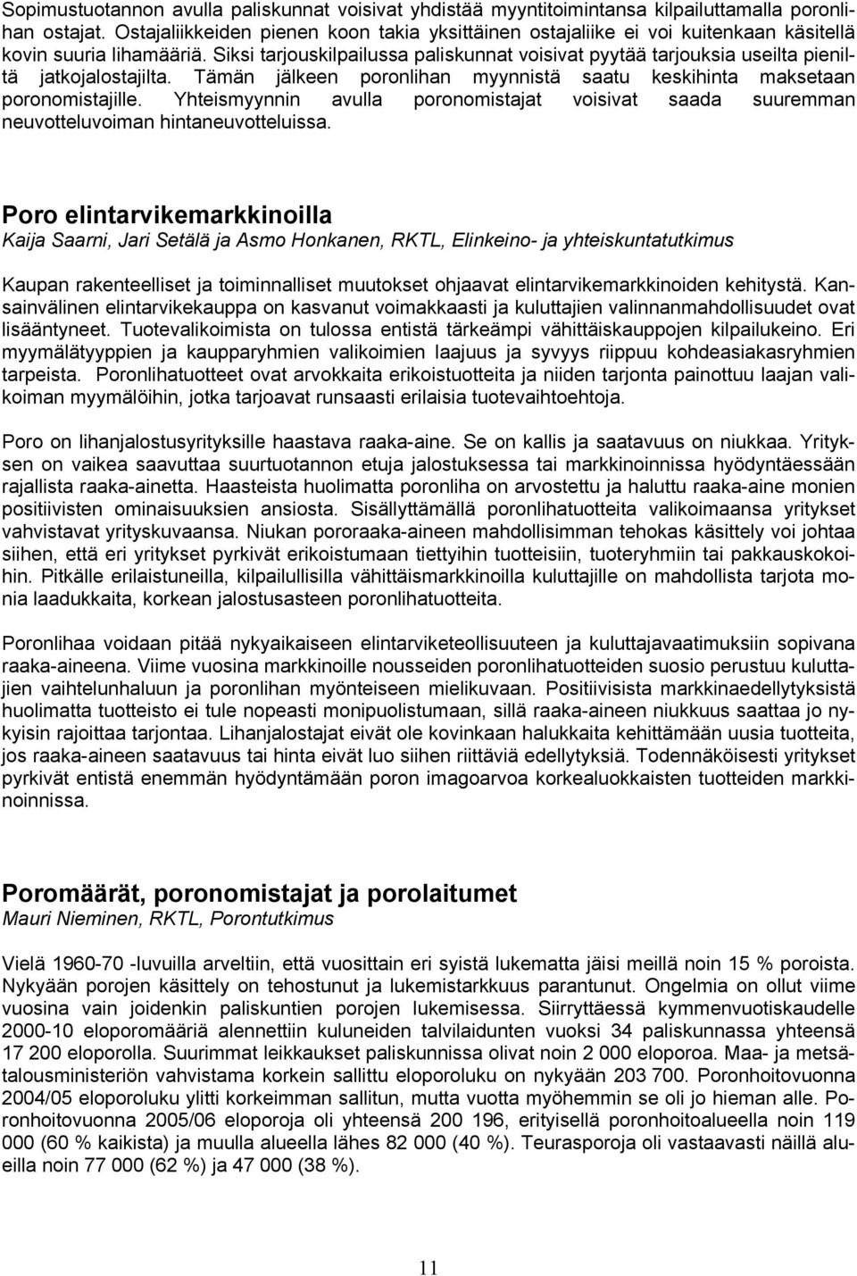 Siksi tarjouskilpailussa paliskunnat voisivat pyytää tarjouksia useilta pieniltä jatkojalostajilta. Tämän jälkeen poronlihan myynnistä saatu keskihinta maksetaan poronomistajille.