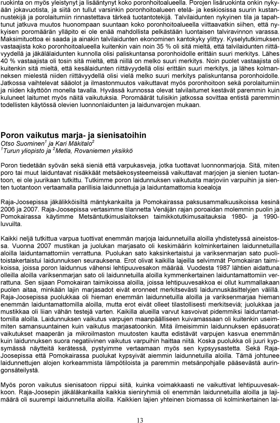 Talvilaidunten nykyinen tila ja tapahtunut jatkuva muutos huonompaan suuntaan koko poronhoitoalueella viittaavatkin siihen, että nykyisen poromäärän ylläpito ei ole enää mahdollista pelkästään