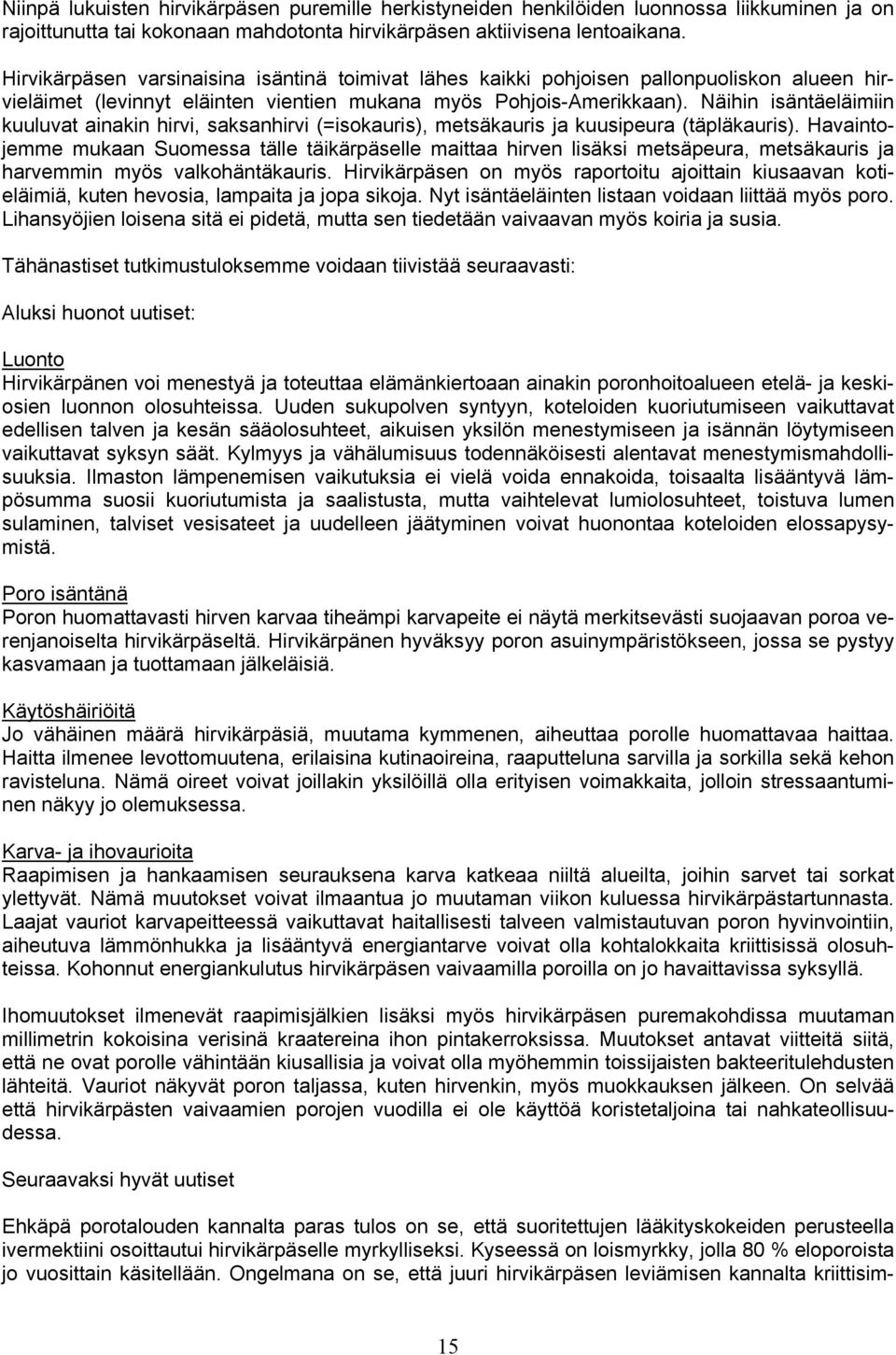 Näihin isäntäeläimiin kuuluvat ainakin hirvi, saksanhirvi (=isokauris), metsäkauris ja kuusipeura (täpläkauris).