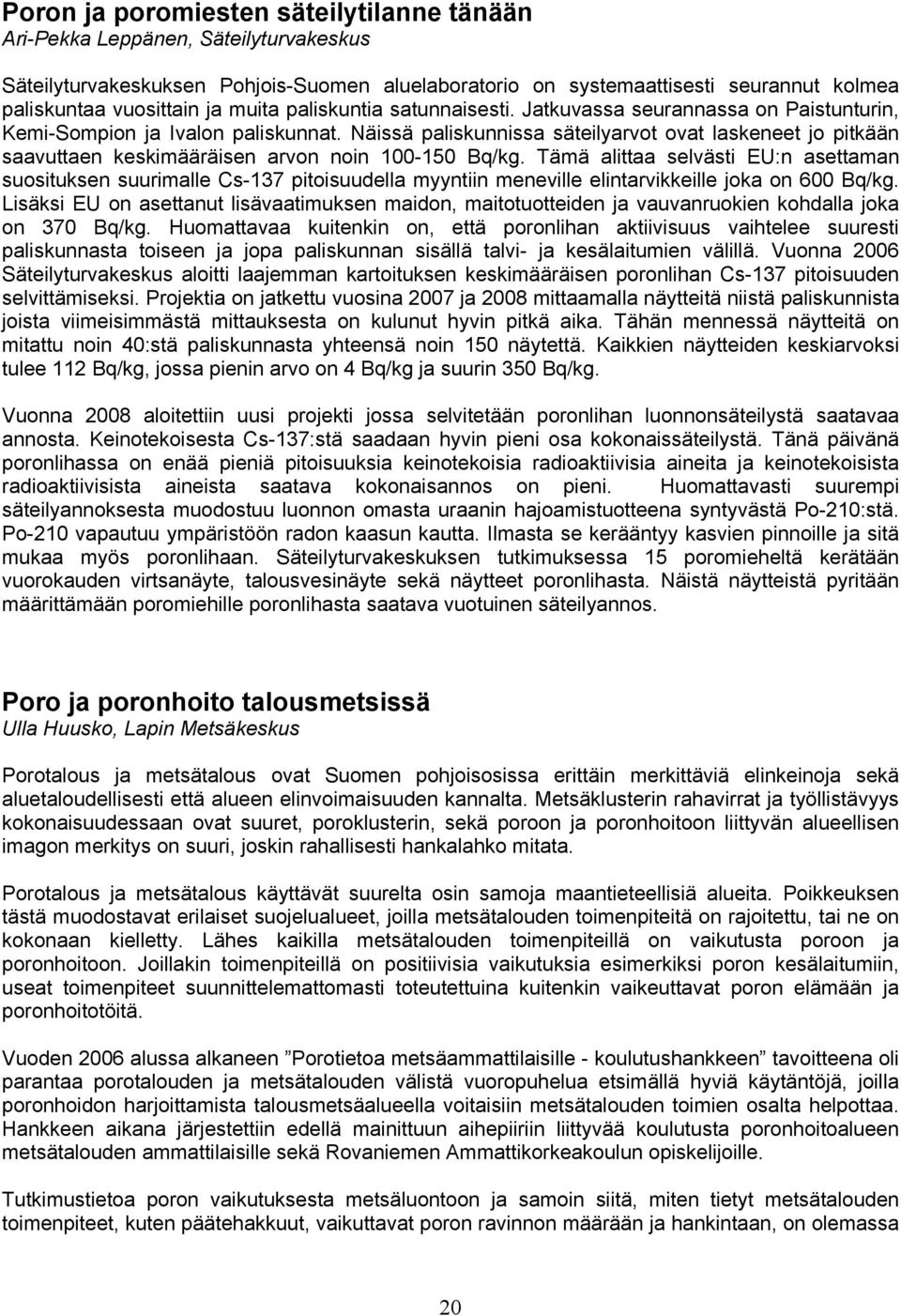 Näissä paliskunnissa säteilyarvot ovat laskeneet jo pitkään saavuttaen keskimääräisen arvon noin 100-150 Bq/kg.