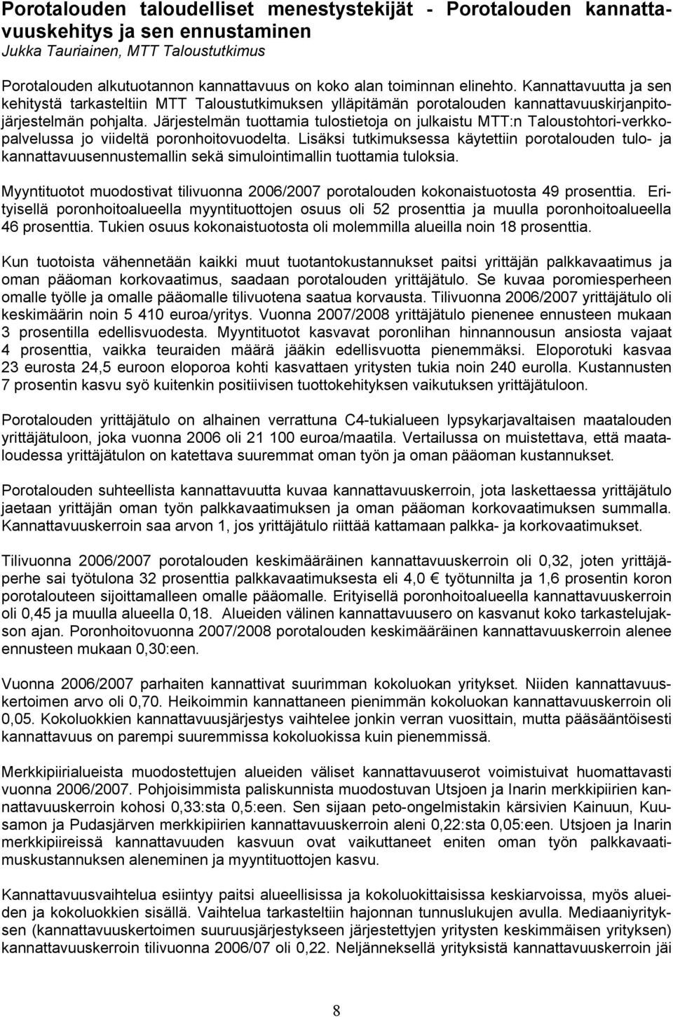Järjestelmän tuottamia tulostietoja on julkaistu MTT:n Taloustohtori-verkkopalvelussa jo viideltä poronhoitovuodelta.
