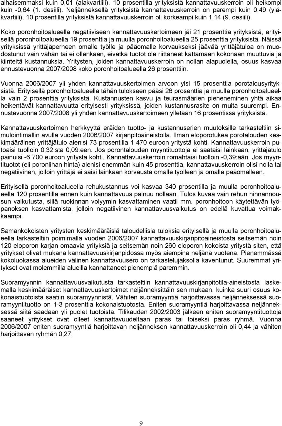 Koko poronhoitoalueella negatiiviseen kannattavuuskertoimeen jäi 21 prosenttia yrityksistä, erityisellä poronhoitoalueella 19 prosenttia ja muulla poronhoitoalueella 25 prosenttia yrityksistä.