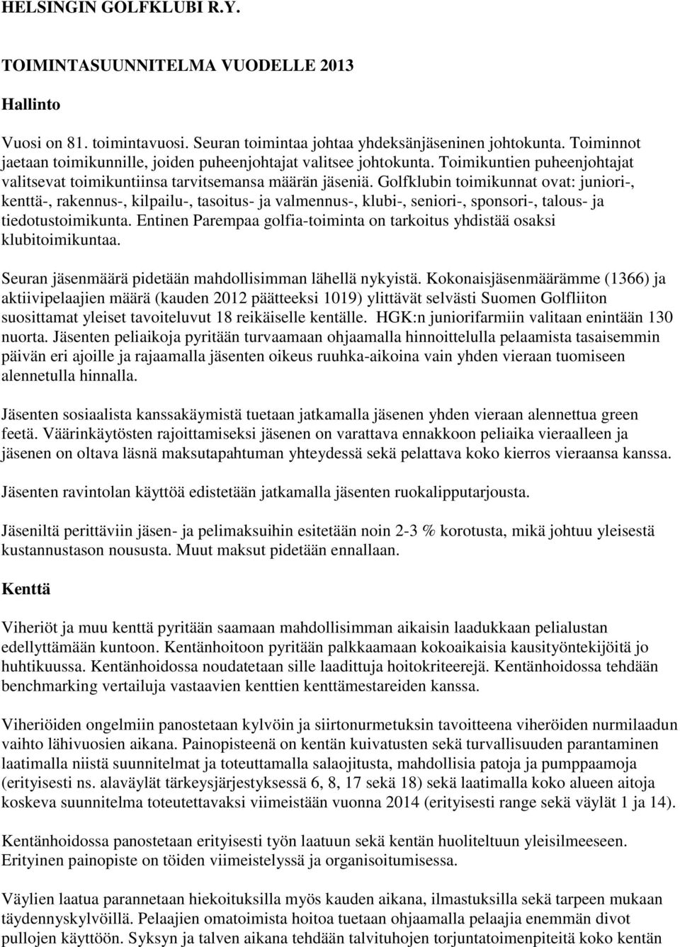 Golfklubin toimikunnat ovat: juniori-, kenttä-, rakennus-, kilpailu-, tasoitus- ja valmennus-, klubi-, seniori-, sponsori-, talous- ja tiedotustoimikunta.