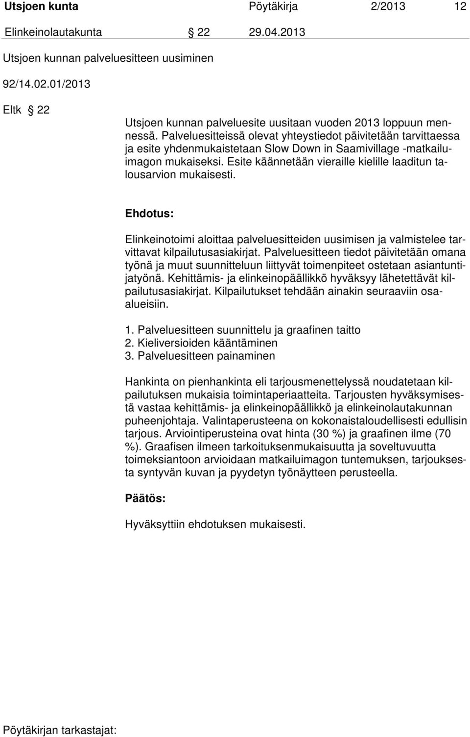 Palveluesitteissä olevat yhteystiedot päivitetään tarvittaessa ja esite yhdenmukaistetaan Slow Down in Saamivillage -matkailuimagon mukaiseksi.