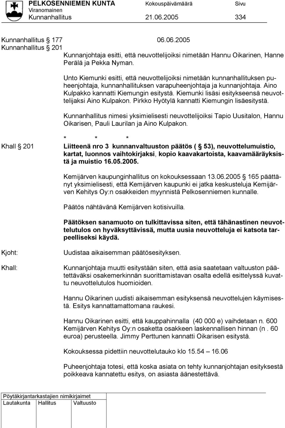Kiemunki lisäsi esitykseensä neuvottelijaksi Aino Kulpakon. Pirkko Hyötylä kannatti Kiemungin lisäesitystä.