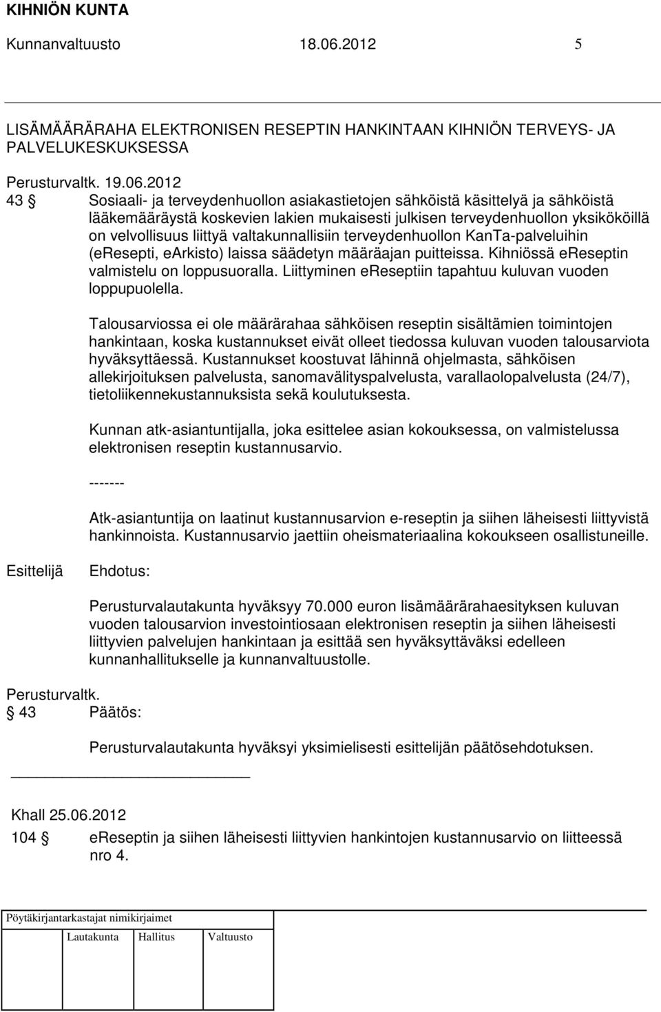 2012 43 Sosiaali- ja terveydenhuollon asiakastietojen sähköistä käsittelyä ja sähköistä lääkemääräystä koskevien lakien mukaisesti julkisen terveydenhuollon yksikököillä on velvollisuus liittyä