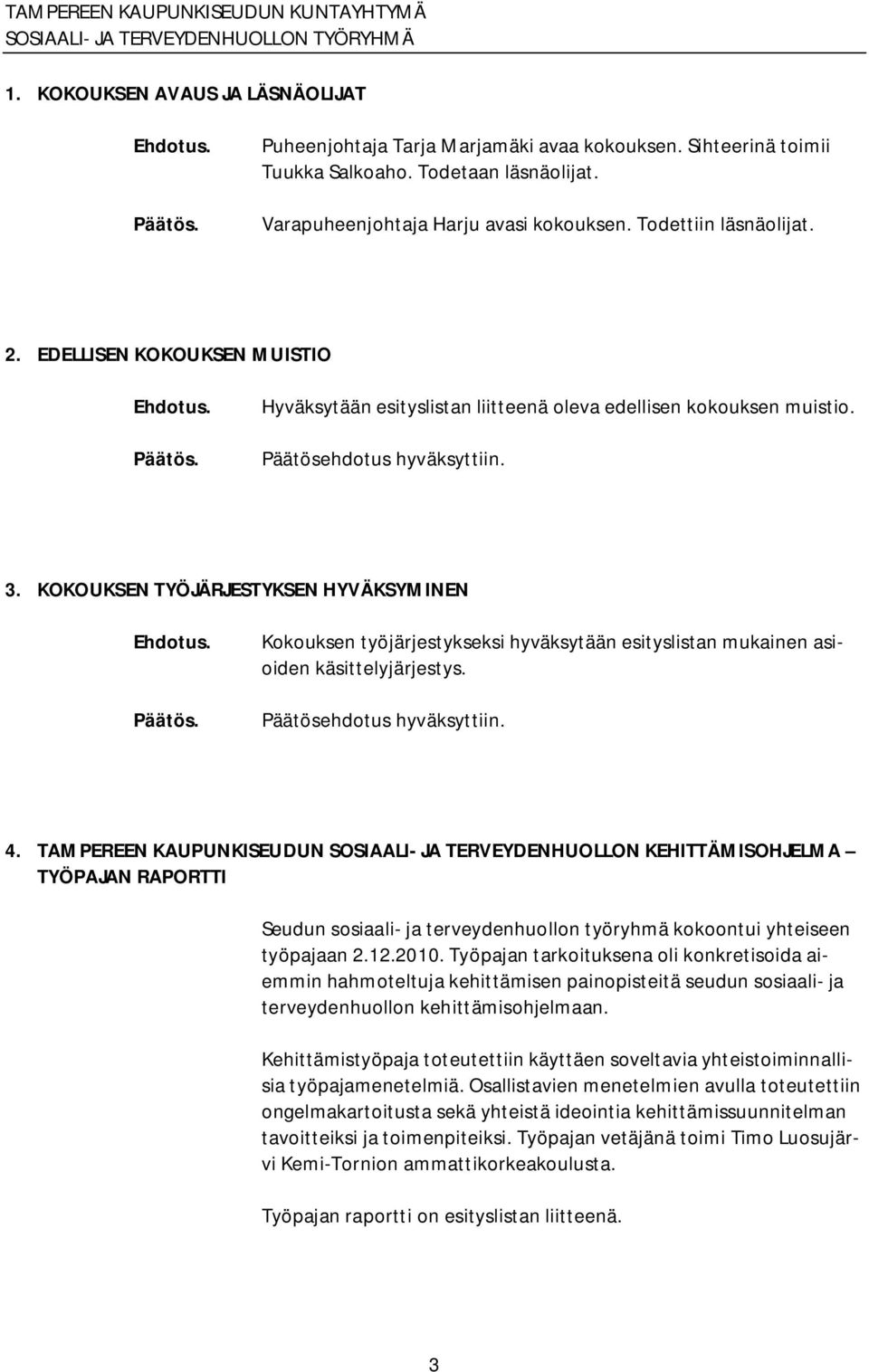KOKOUKSEN TYÖJÄRJESTYKSEN HYVÄKSYMINEN Kokouksen työjärjestykseksi hyväksytään esityslistan mukainen asioiden käsittelyjärjestys. Päätösehdotus hyväksyttiin. 4.