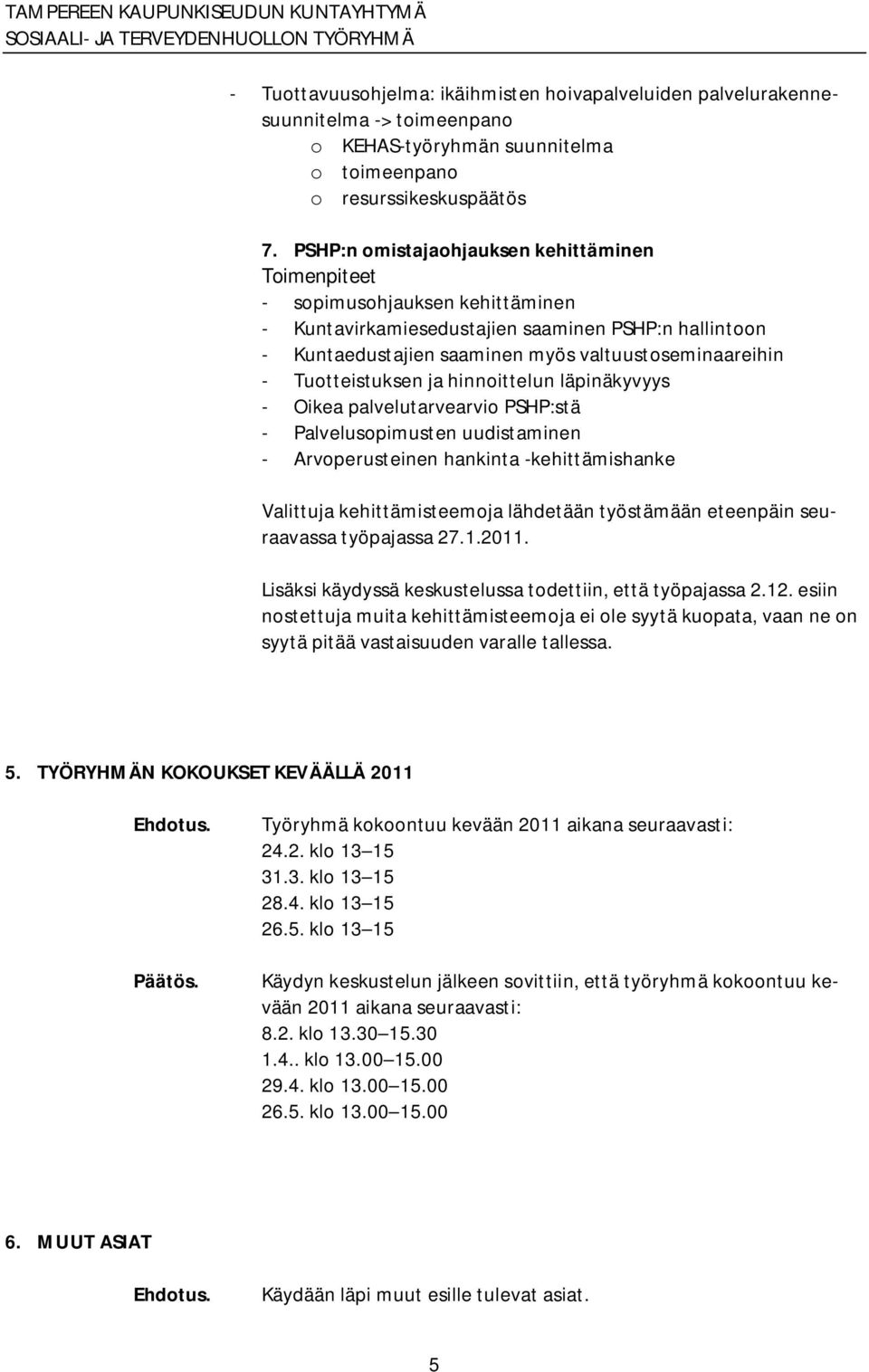 hinnoittelun läpinäkyvyys Oikea palvelutarvearvio PSHP:stä Palvelusopimusten uudistaminen Arvoperusteinen hankinta kehittämishanke Valittuja kehittämisteemoja lähdetään työstämään eteenpäin