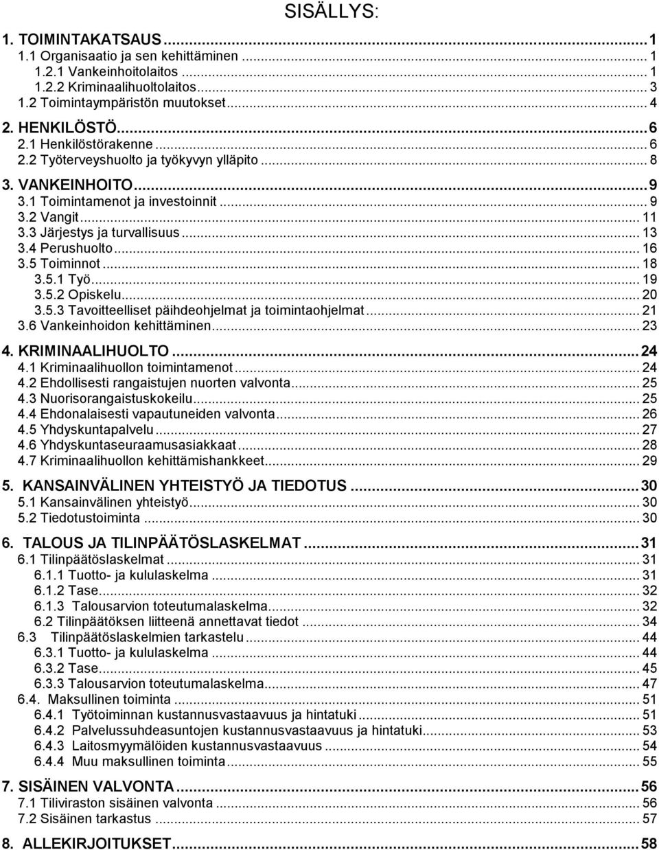 .. 16 3.5 Toiminnot... 18 3.5.1 Työ... 19 3.5.2 Opiskelu... 20 3.5.3 Tavoitteelliset päihdeohjelmat ja toimintaohjelmat... 21 3.6 Vankeinhoidon kehittäminen... 23 4. KRIMINAALIHUOLTO...24 4.