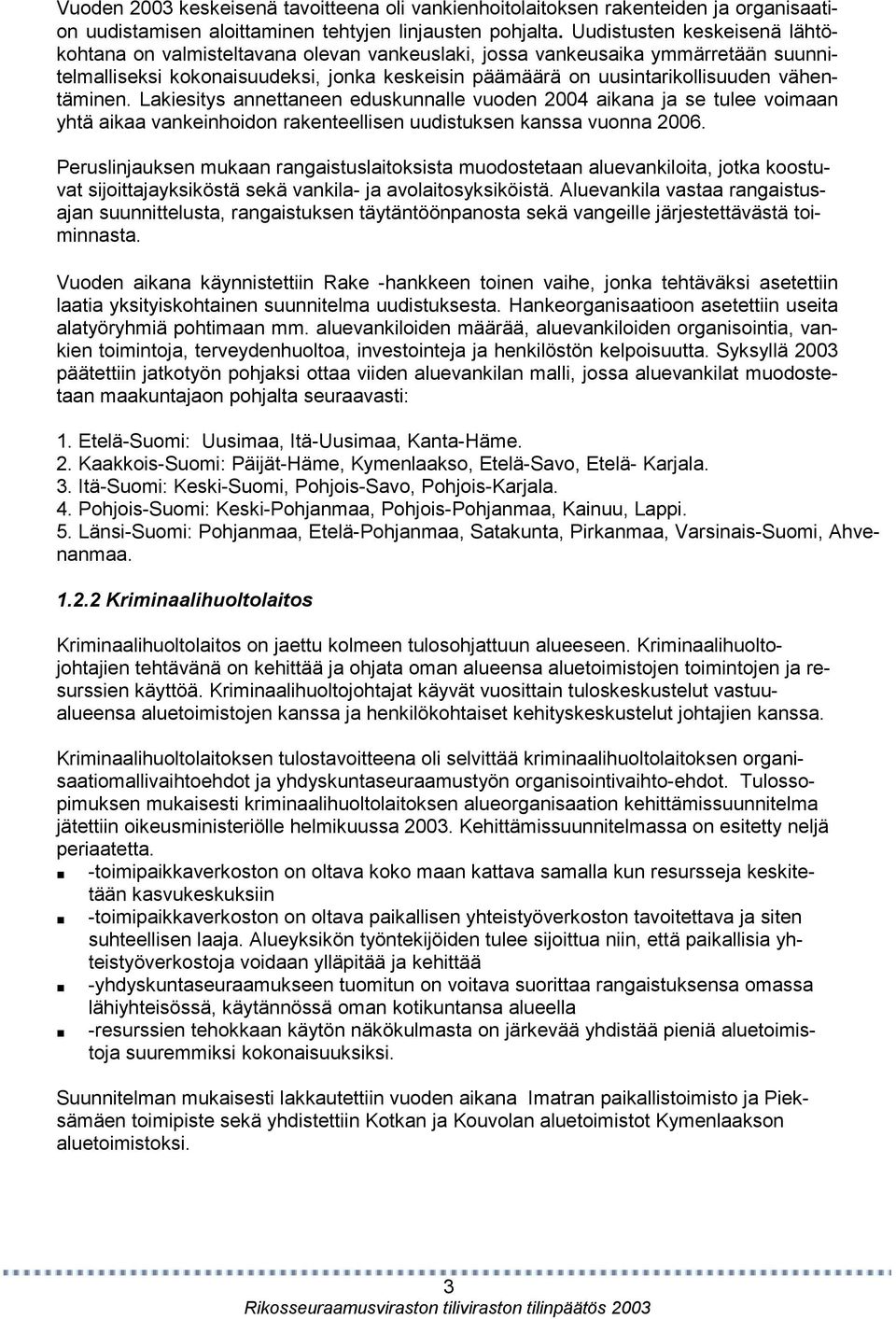 vähentäminen. Lakiesitys annettaneen eduskunnalle vuoden 2004 aikana ja se tulee voimaan yhtä aikaa vankeinhoidon rakenteellisen uudistuksen kanssa vuonna 2006.