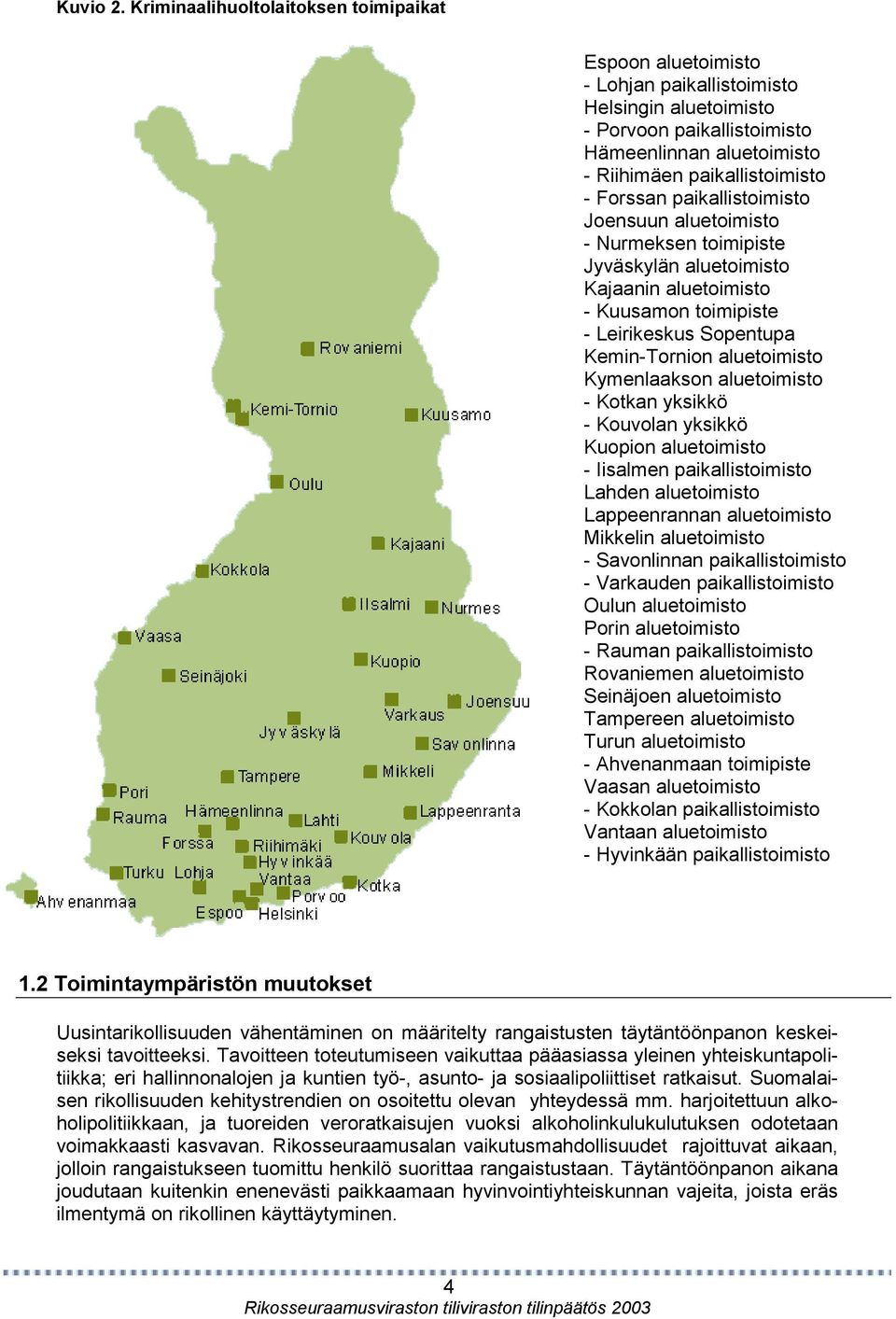 Forssan paikallistoimisto Joensuun aluetoimisto - Nurmeksen toimipiste Jyväskylän aluetoimisto Kajaanin aluetoimisto - Kuusamon toimipiste - Leirikeskus Sopentupa Kemin-Tornion aluetoimisto