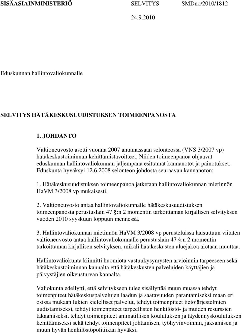 Niiden toimeenpanoa ohjaavat eduskunnan hallintovaliokunnan jäljempänä esittämät kannanotot ja painotukset. Eduskunta hyväksyi 12.6.2008 selonteon johdosta seuraavan kannanoton: 1.