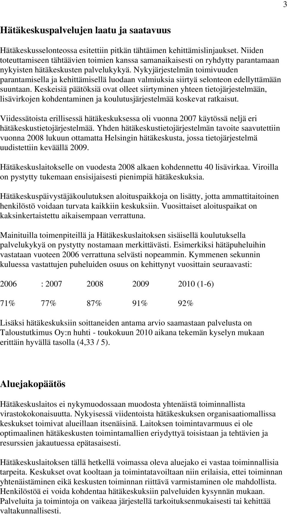 Nykyjärjestelmän toimivuuden parantamisella ja kehittämisellä luodaan valmiuksia siirtyä selonteon edellyttämään suuntaan.