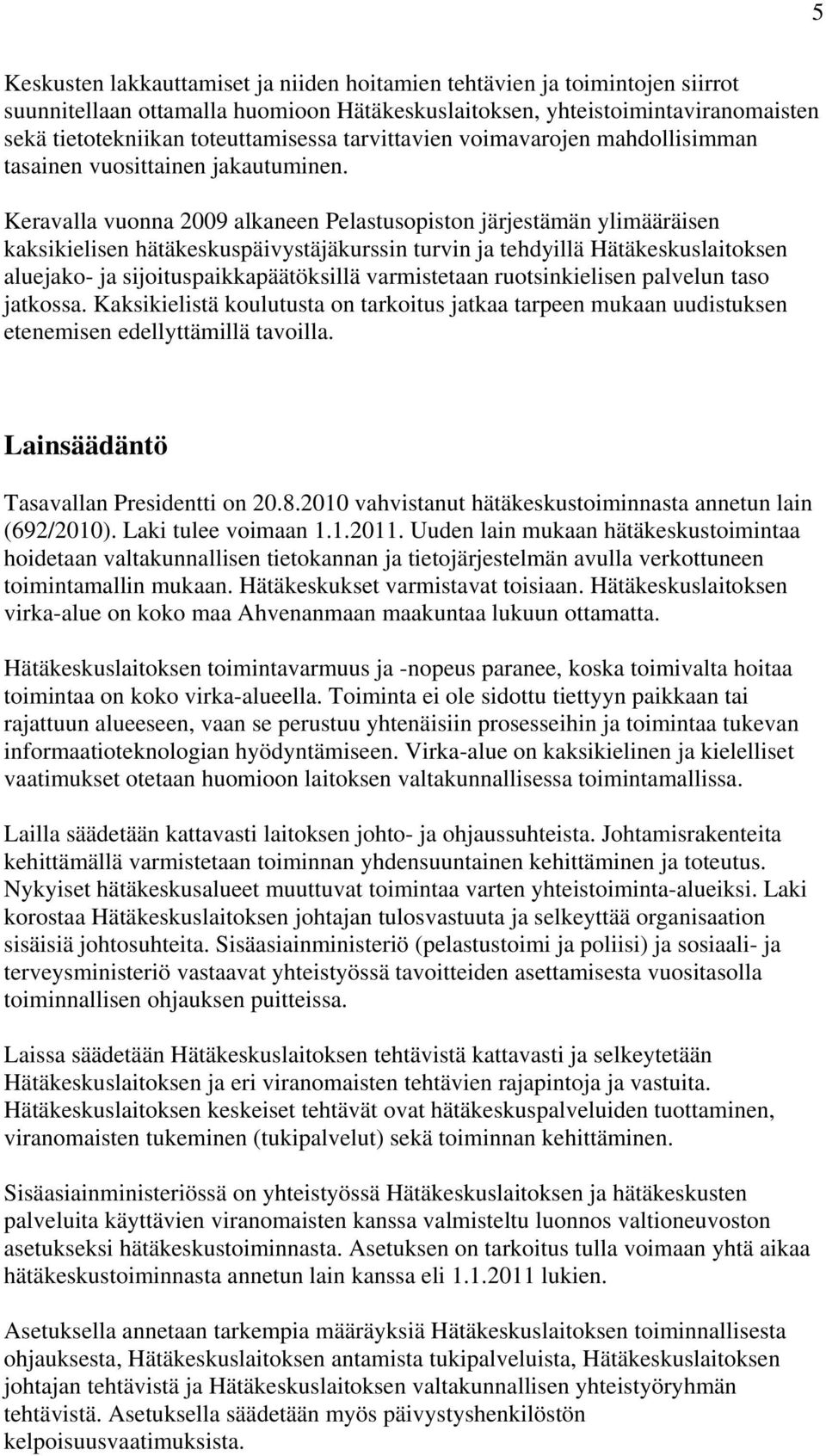 Keravalla vuonna 2009 alkaneen Pelastusopiston järjestämän ylimääräisen kaksikielisen hätäkeskuspäivystäjäkurssin turvin ja tehdyillä Hätäkeskuslaitoksen aluejako- ja sijoituspaikkapäätöksillä