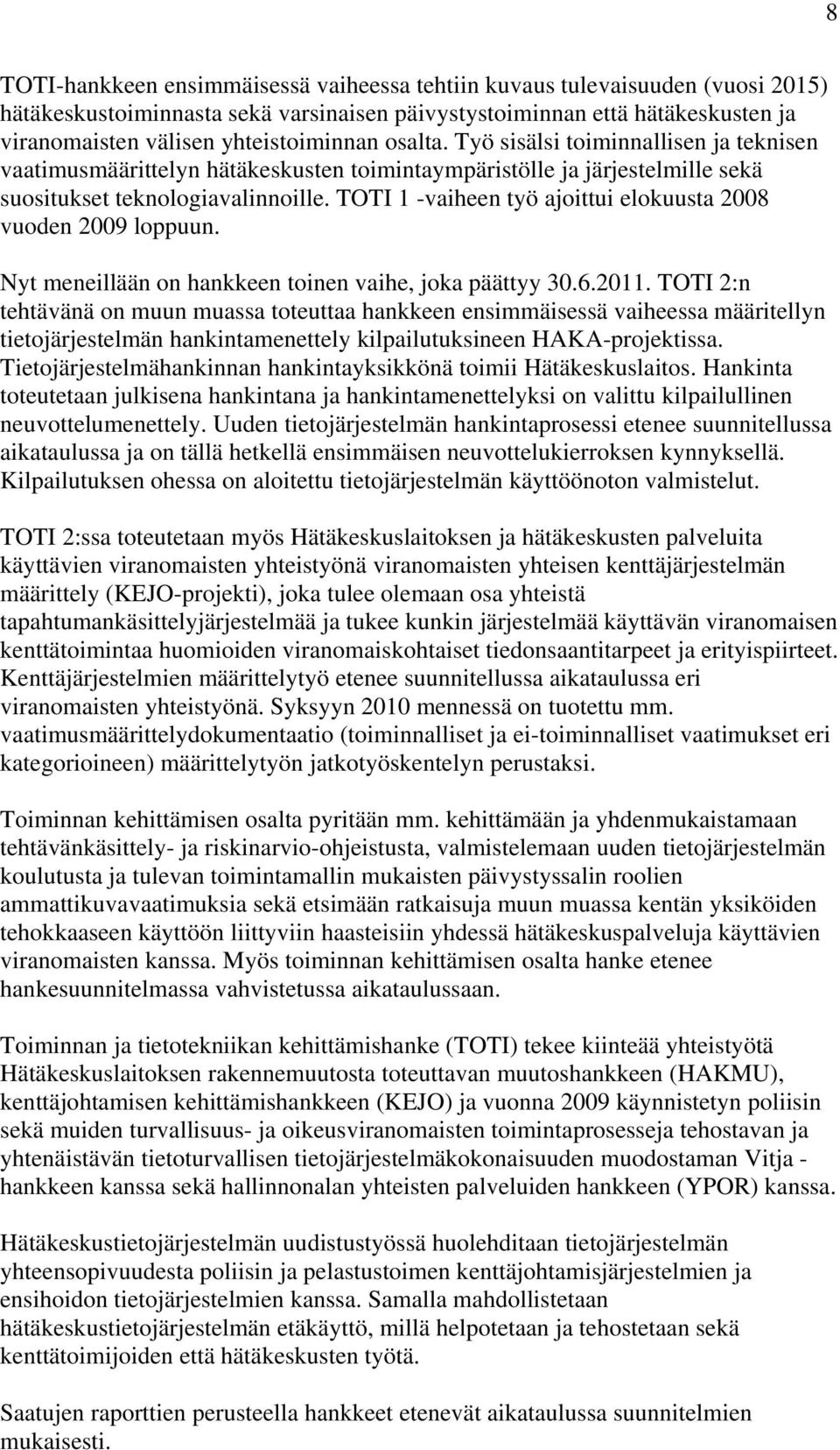 TOTI 1 -vaiheen työ ajoittui elokuusta 2008 vuoden 2009 loppuun. Nyt meneillään on hankkeen toinen vaihe, joka päättyy 30.6.2011.