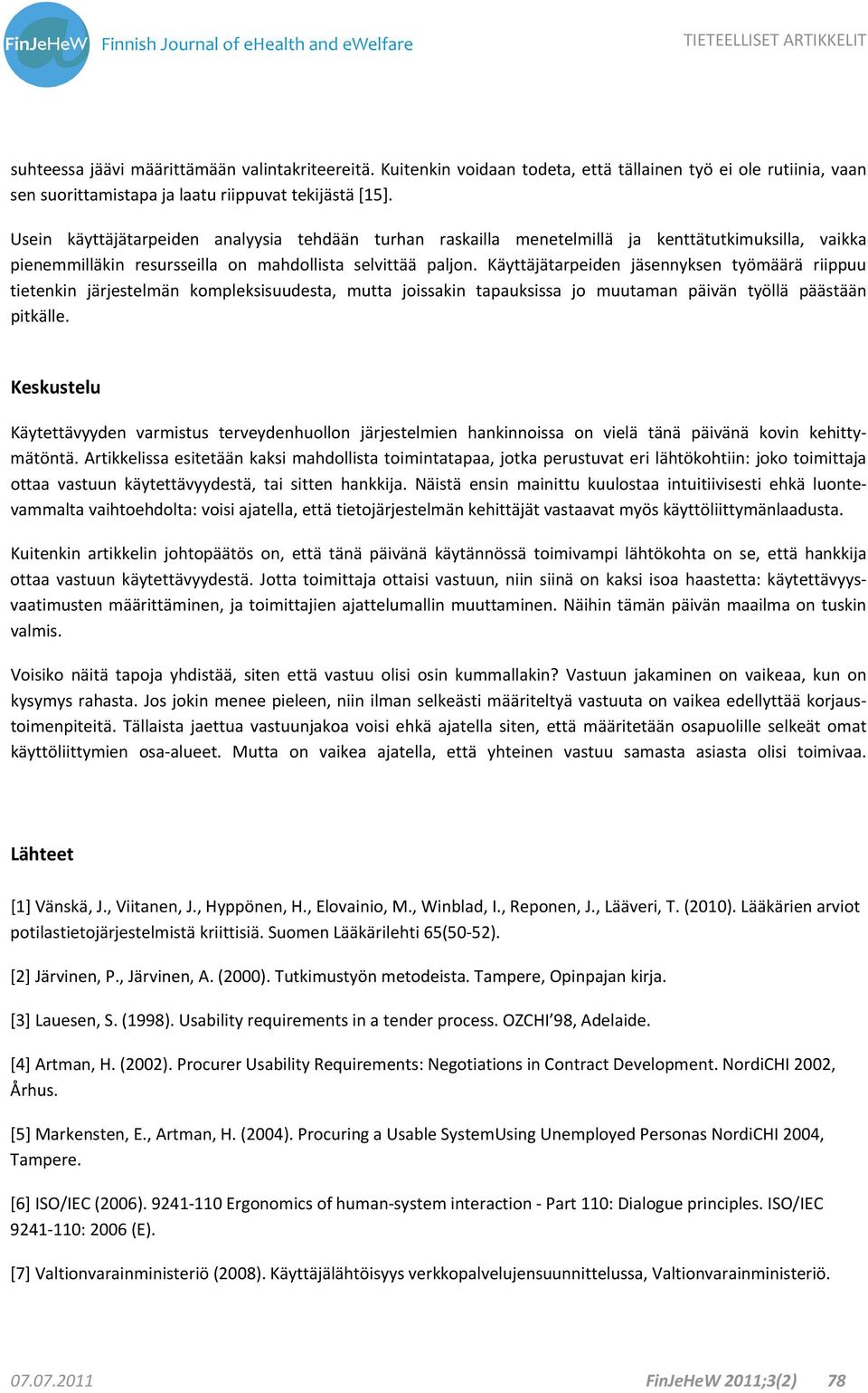 Käyttäjätarpeiden jäsennyksen työmäärä riippuu tietenkin järjestelmän kompleksisuudesta, mutta joissakin tapauksissa jo muutaman päivän työllä päästään pitkälle.