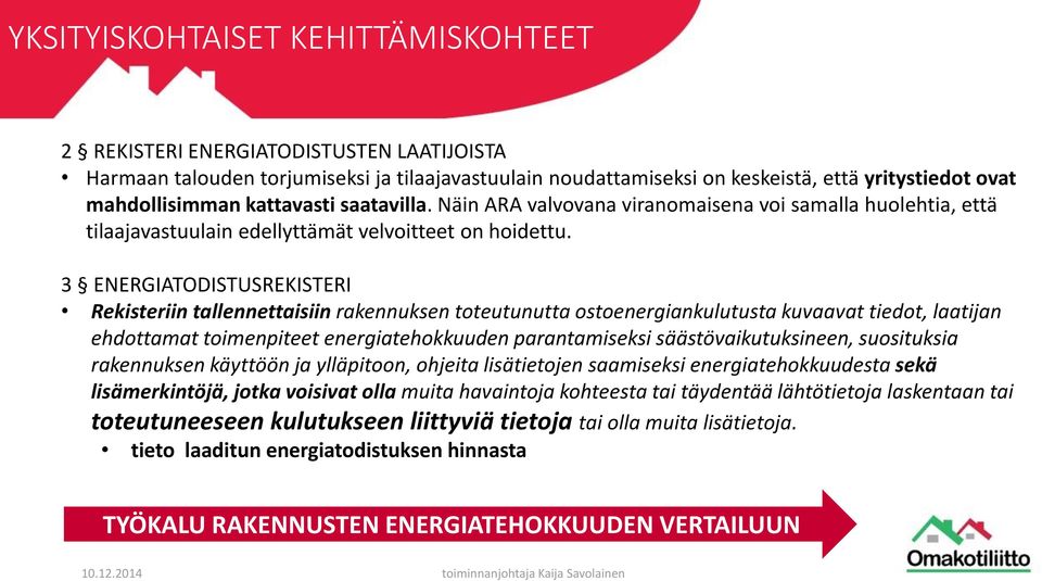 3 ENERGIATODISTUSREKISTERI Rekisteriin tallennettaisiin rakennuksen toteutunutta ostoenergiankulutusta kuvaavat tiedot, laatijan ehdottamat toimenpiteet energiatehokkuuden parantamiseksi