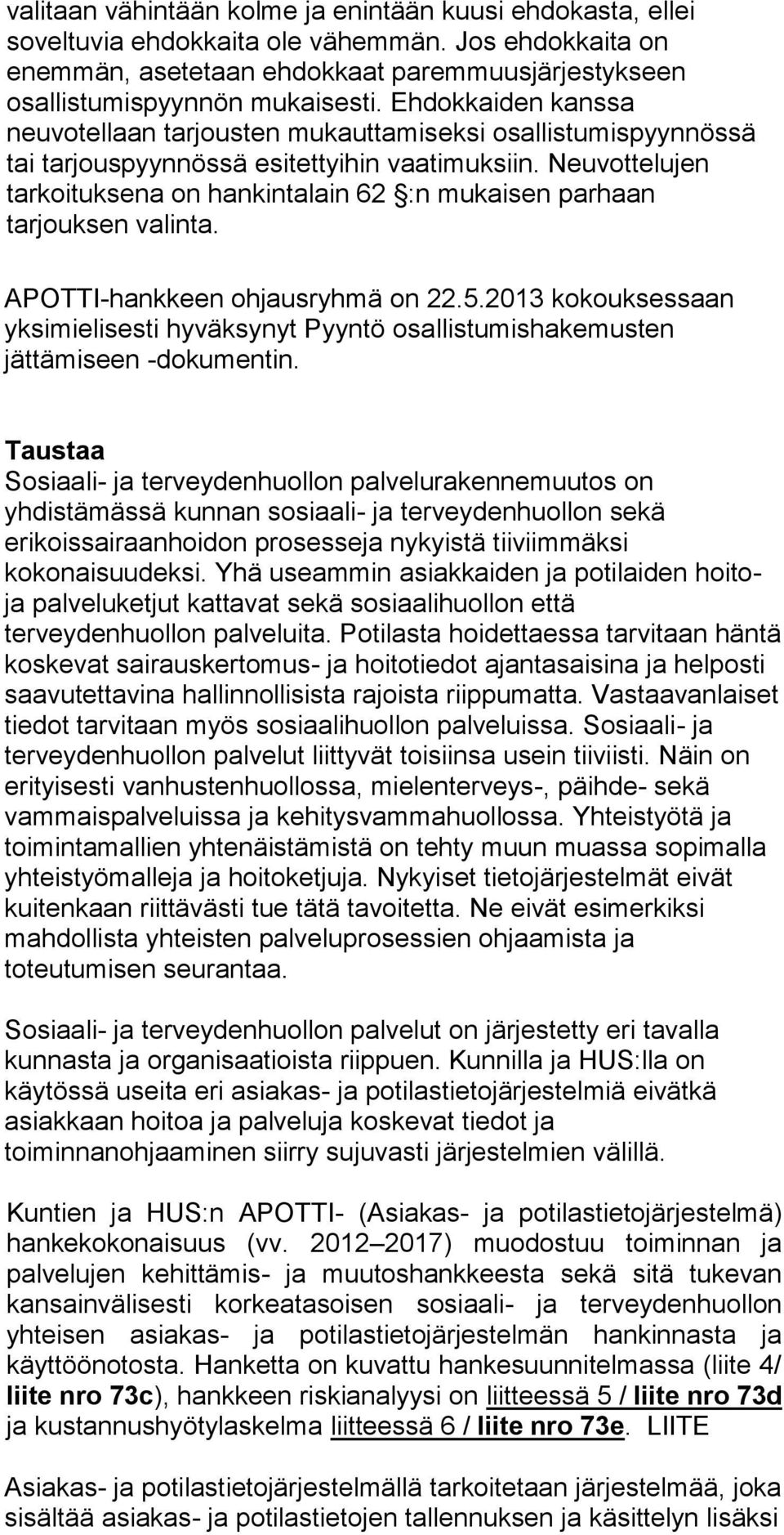 Neuvottelujen tarkoituksena on hankintalain 62 :n mukaisen parhaan tarjouksen valinta. APOTTI-hankkeen ohjausryhmä on 22.5.