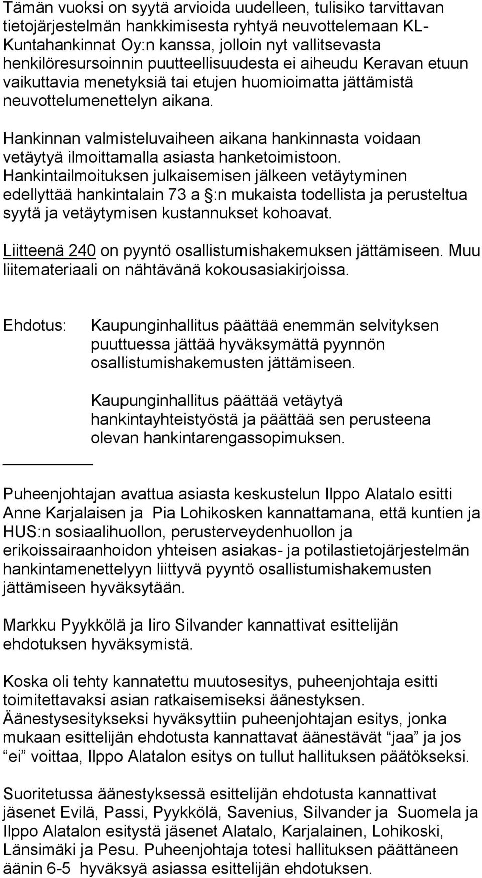 Hankinnan valmisteluvaiheen aikana hankinnasta voidaan vetäytyä ilmoittamalla asiasta hanketoimistoon.