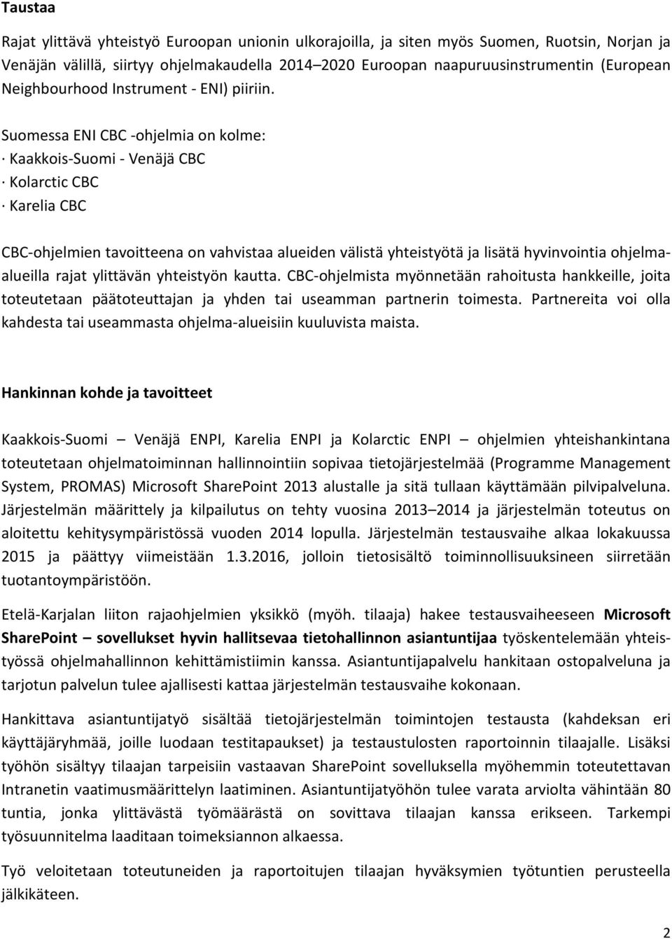 Suomessa ENI CBC -ohjelmia on kolme: Kaakkois-Suomi - Venäjä CBC Kolarctic CBC Karelia CBC CBC-ohjelmien tavoitteena on vahvistaa alueiden välistä yhteistyötä ja lisätä hyvinvointia ohjelmaalueilla