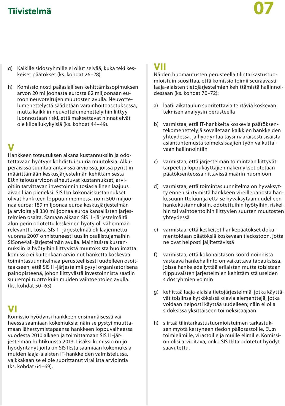 Neuvottelumenettelystä säädetään varainhoitoasetuksessa, mutta kaikkiin neuvottelumenettelyihin liittyy luonnostaan riski, että maksettavat hinnat eivät ole kilpailukykyisiä (ks. kohdat 44 49).