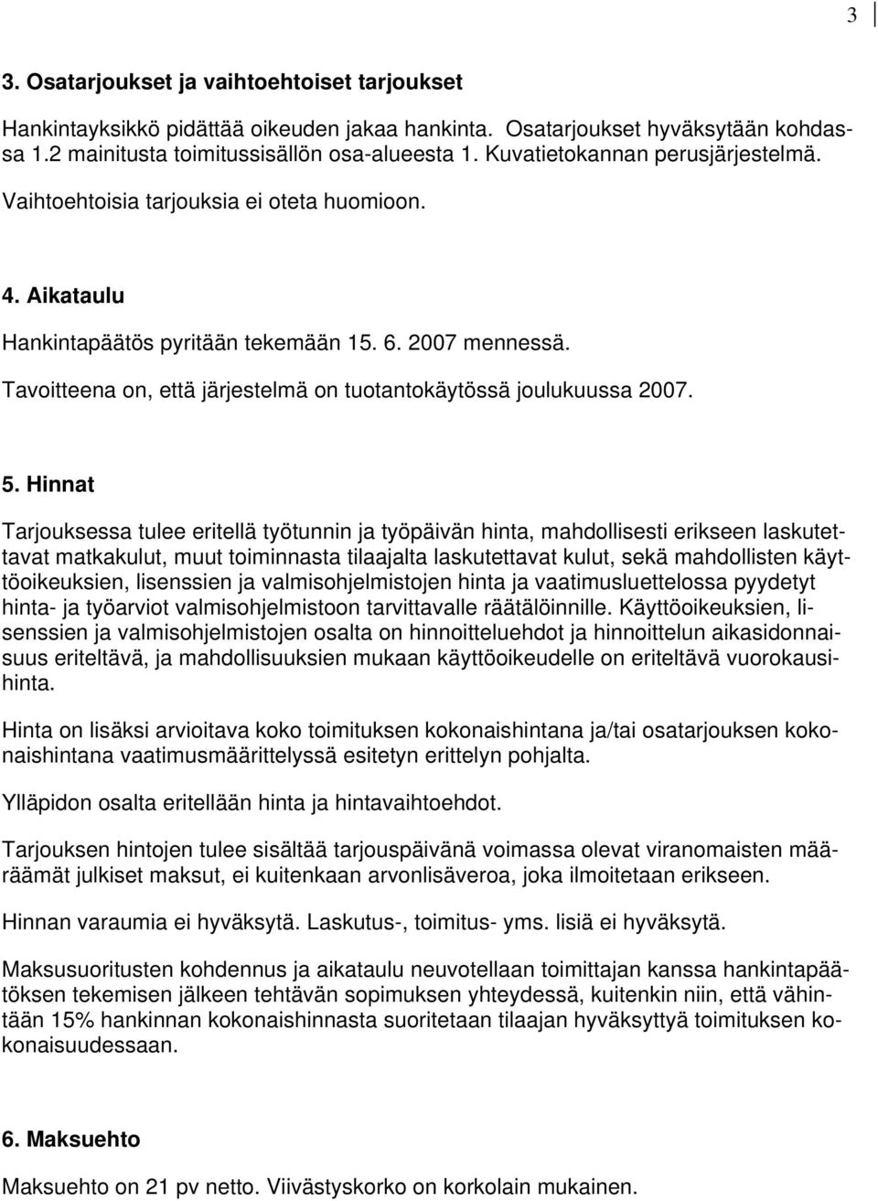 Tavoitteena on, että järjestelmä on tuotantokäytössä joulukuussa 2007. 5.