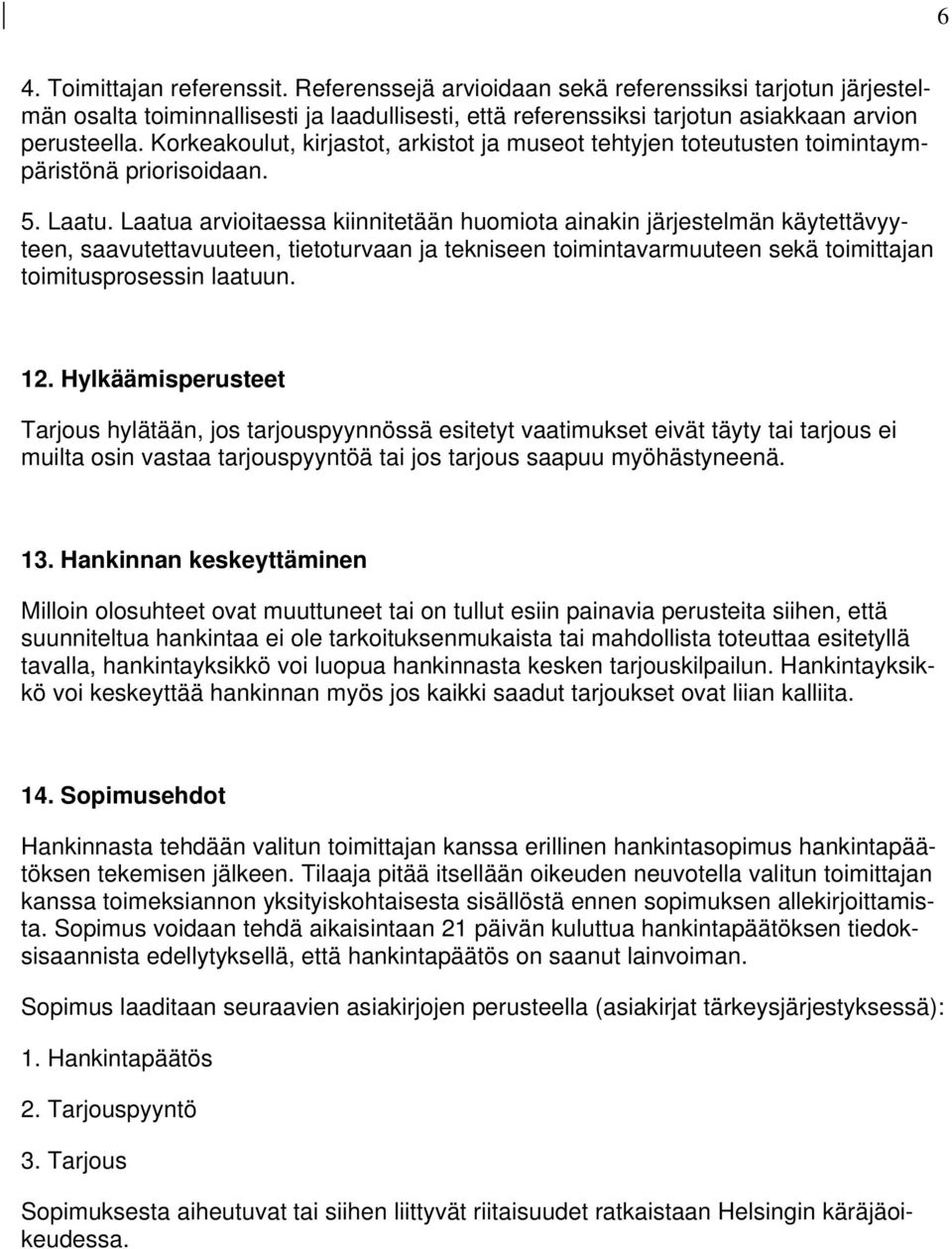 Laatua arvioitaessa kiinnitetään huomiota ainakin järjestelmän käytettävyyteen, saavutettavuuteen, tietoturvaan ja tekniseen toimintavarmuuteen sekä toimittajan toimitusprosessin laatuun. 12.