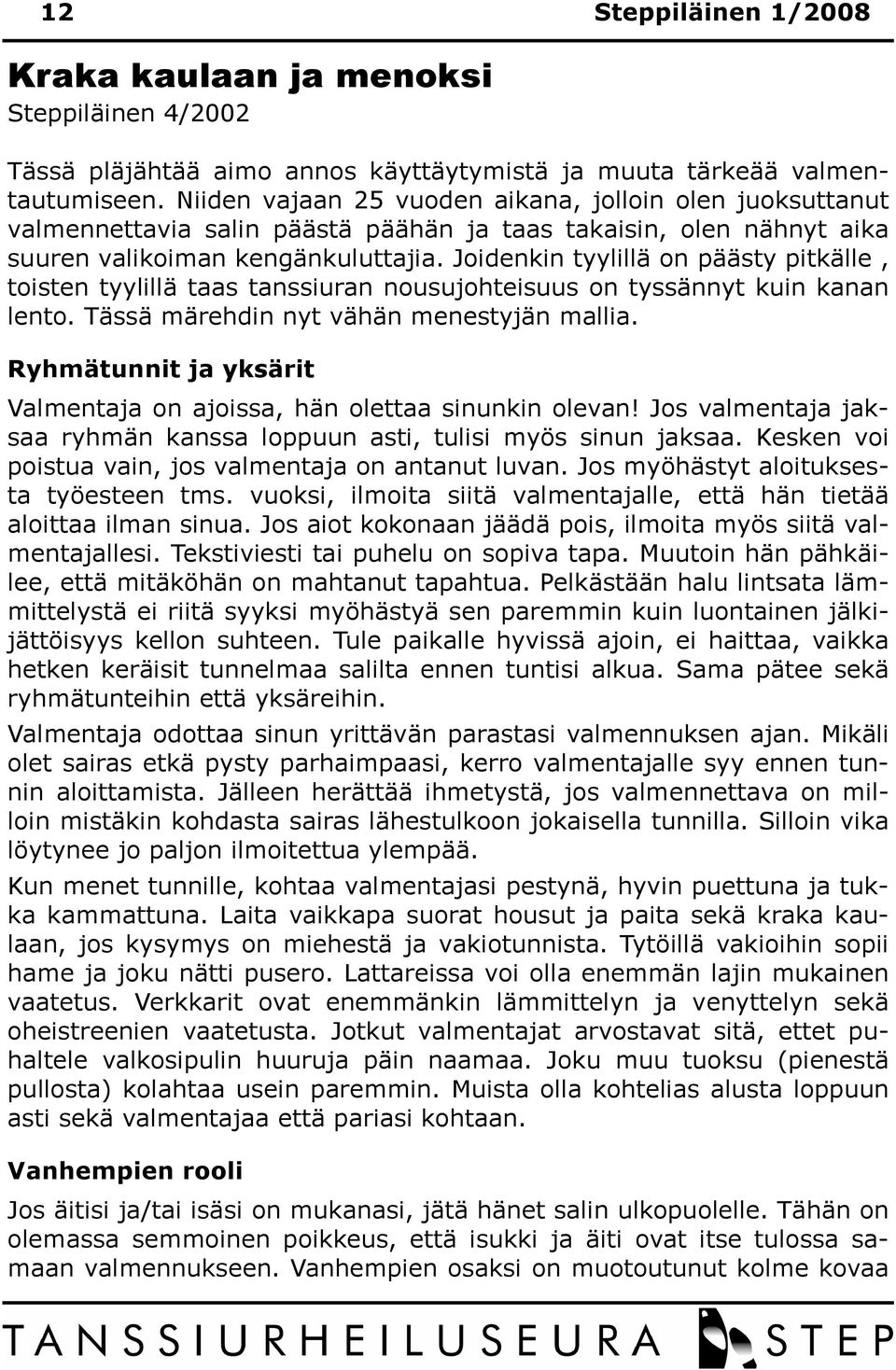 Joidenkin tyylillä on päästy pitkälle, toisten tyylillä taas tanssiuran nousujohteisuus on tyssännyt kuin kanan lento. Tässä märehdin nyt vähän menestyjän mallia.