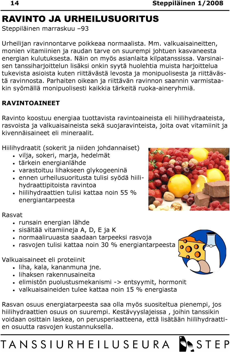 Varsinaisen tanssiharjoittelun lisäksi onkin syytä huolehtia muista harjoittelua tukevista asioista kuten riittävästä levosta ja monipuolisesta ja riittävästä ravinnosta.