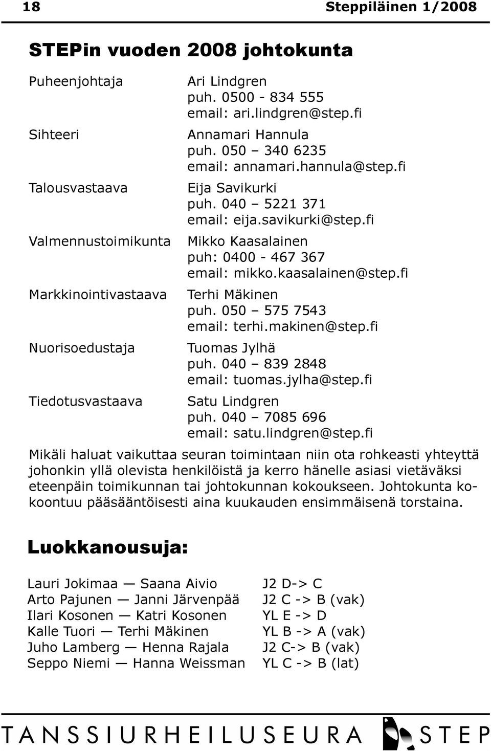 fi Markkinointivastaava Nuorisoedustaja Tiedotusvastaava Terhi Mäkinen puh. 050 575 7543 email: terhi.makinen@step.fi Tuomas Jylhä puh. 040 839 2848 email: tuomas.jylha@step.fi Satu Lindgren puh.