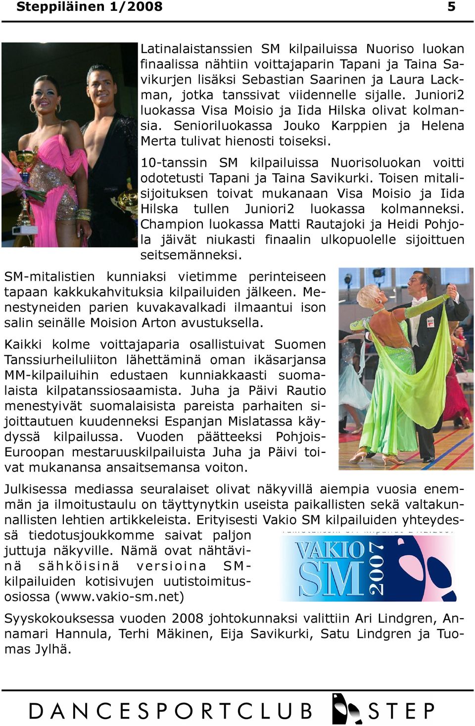 10-tanssin SM kilpailuissa Nuorisoluokan voitti odotetusti Tapani ja Taina Savikurki. Toisen mitalisijoituksen toivat mukanaan Visa Moisio ja Iida Hilska tullen Juniori2 luokassa kolmanneksi.