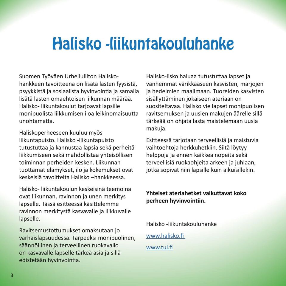 Hlsko -lkutpusto tutustutt j kust lps sekä perhetä lkkumsee sekä mhdollst yhtesöllse tom perhede keske. Lku tuottmt elämykset, lo j kokemukset ovt keskesä tvottet Hlsko hkkeess.