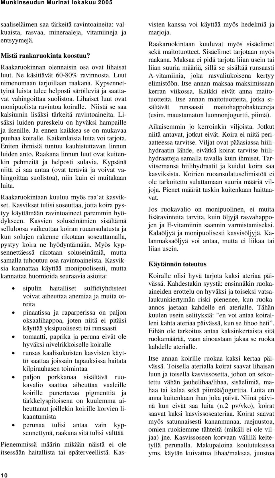 Lihaiset luut ovat monipuolista ravintoa koiralle. Niistä se saa kalsiumin lisäksi tärkeitä ravintoaineita. Lisäksi luiden pureskelu on hyväksi hampaille ja ikenille.