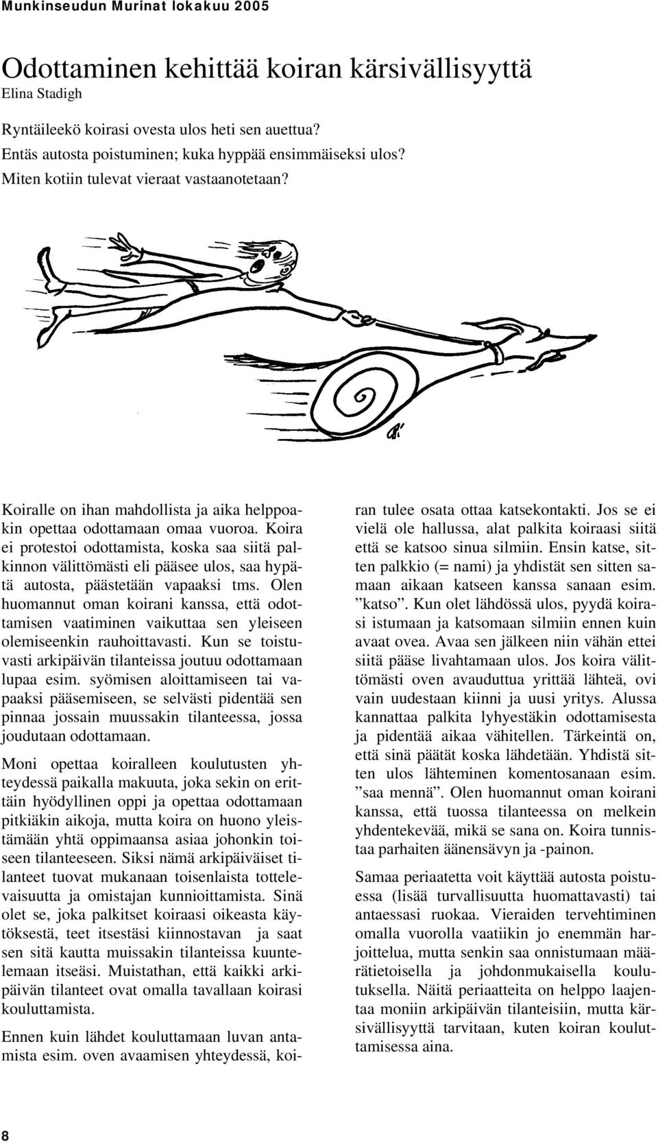 Koira ei protestoi odottamista, koska saa siitä palkinnon välittömästi eli pääsee ulos, saa hypätä autosta, päästetään vapaaksi tms.