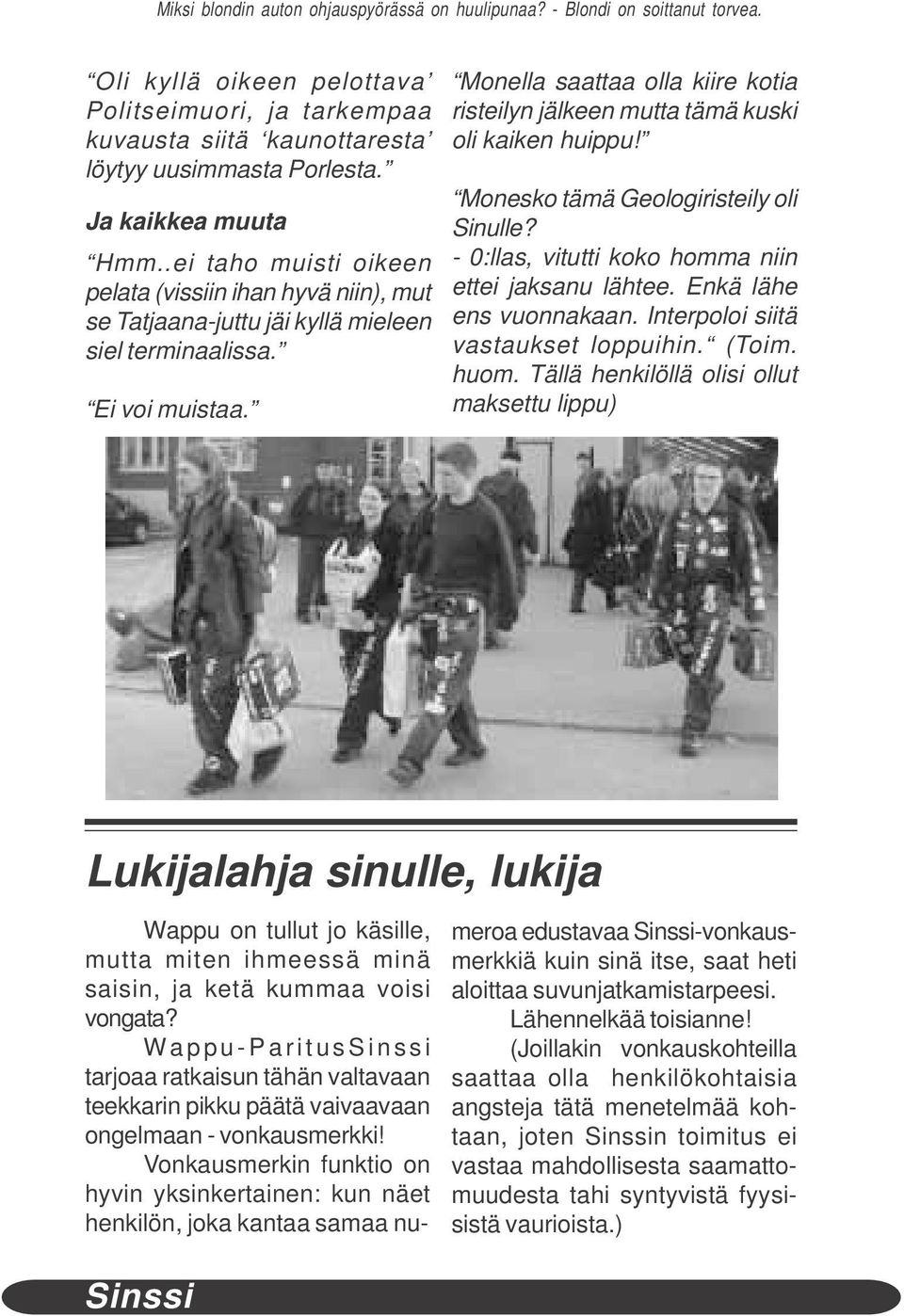 Monella saattaa olla kiire kotia risteilyn jälkeen mutta tämä kuski oli kaiken huippu! Monesko tämä Geologiristeily oli Sinulle? - 0:llas, vitutti koko homma niin ettei jaksanu lähtee.