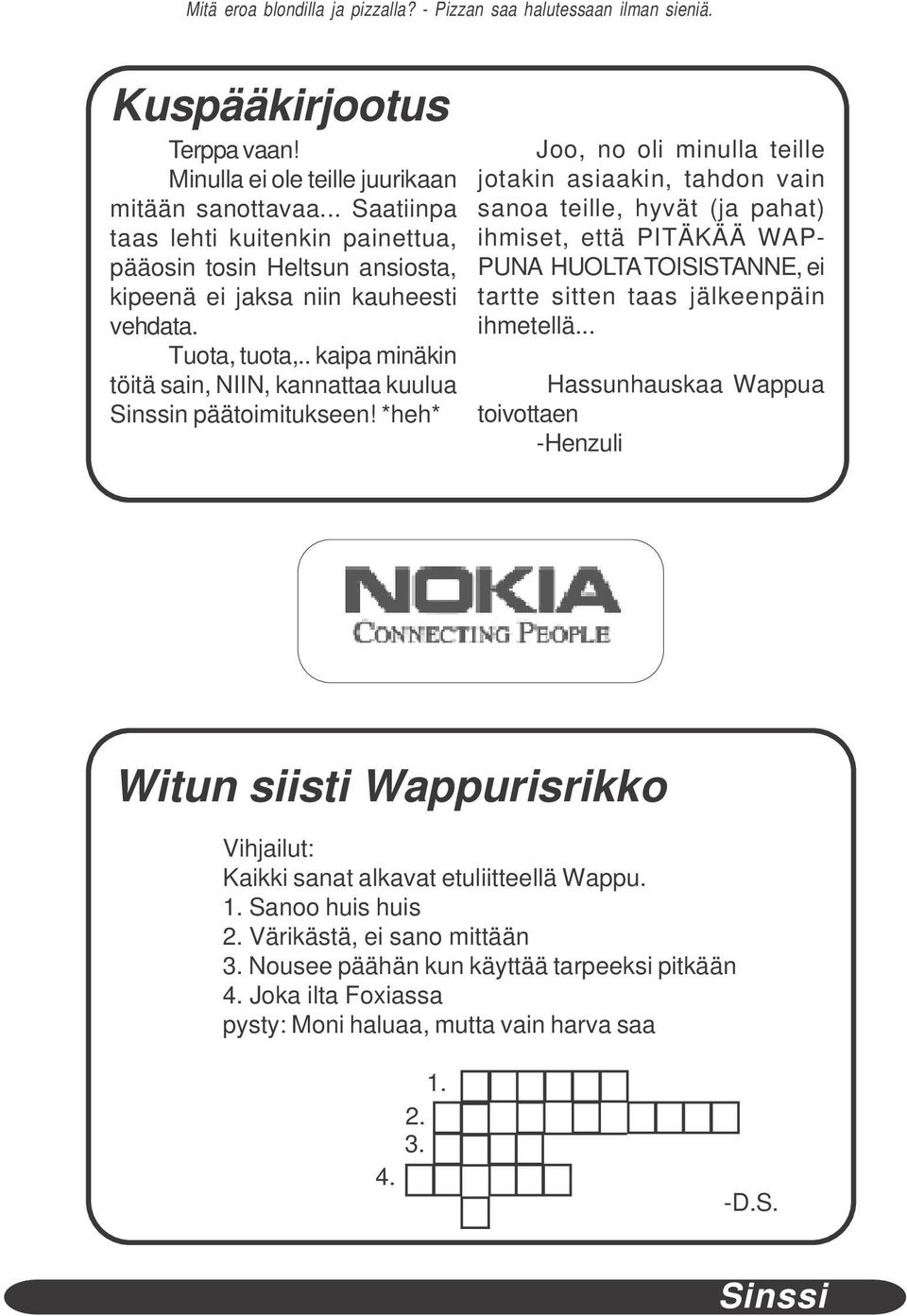 *heh* Joo, no oli minulla teille jotakin asiaakin, tahdon vain sanoa teille, hyvät (ja pahat) ihmiset, että PITÄKÄÄ WAP- PUNA HUOLTA TOISISTANNE, ei tartte sitten taas jälkeenpäin ihmetellä.